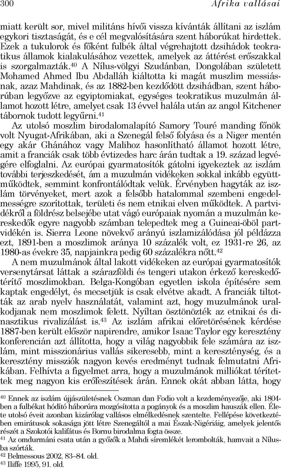 40 A Nílus-völgyi Szudánban, Dongolában született Mohamed Ahmed Ibu Abdalláh kiáltotta ki magát muszlim messiásnak, azaz Mahdinak, és az 1882-ben kezdődött dzsihádban, szent háborúban legyőzve az