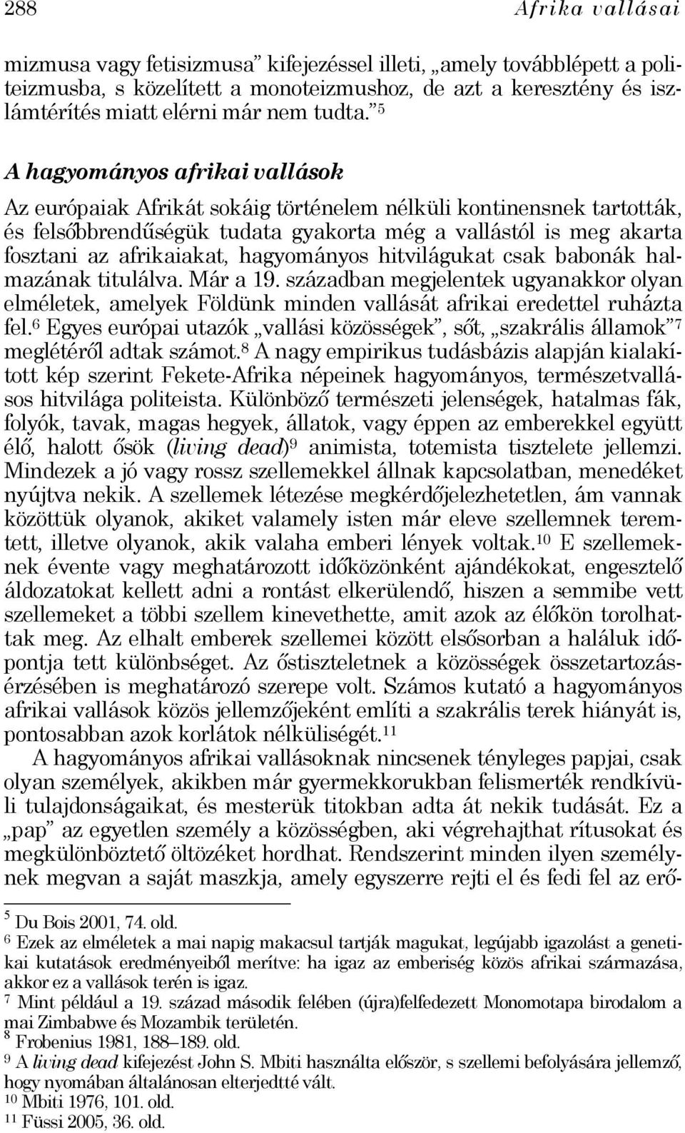 hagyományos hitvilágukat csak babonák halmazának titulálva. Már a 19. században megjelentek ugyanakkor olyan elméletek, amelyek Földünk minden vallását afrikai eredettel ruházta fel.