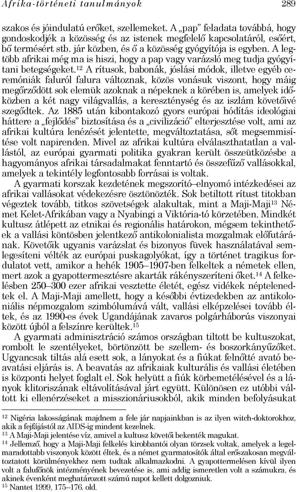 12 A rítusok, babonák, jóslási módok, illetve egyéb ceremóniák faluról falura változnak, közös vonásuk viszont, hogy máig megőrződött sok elemük azoknak a népeknek a körében is, amelyek időközben a