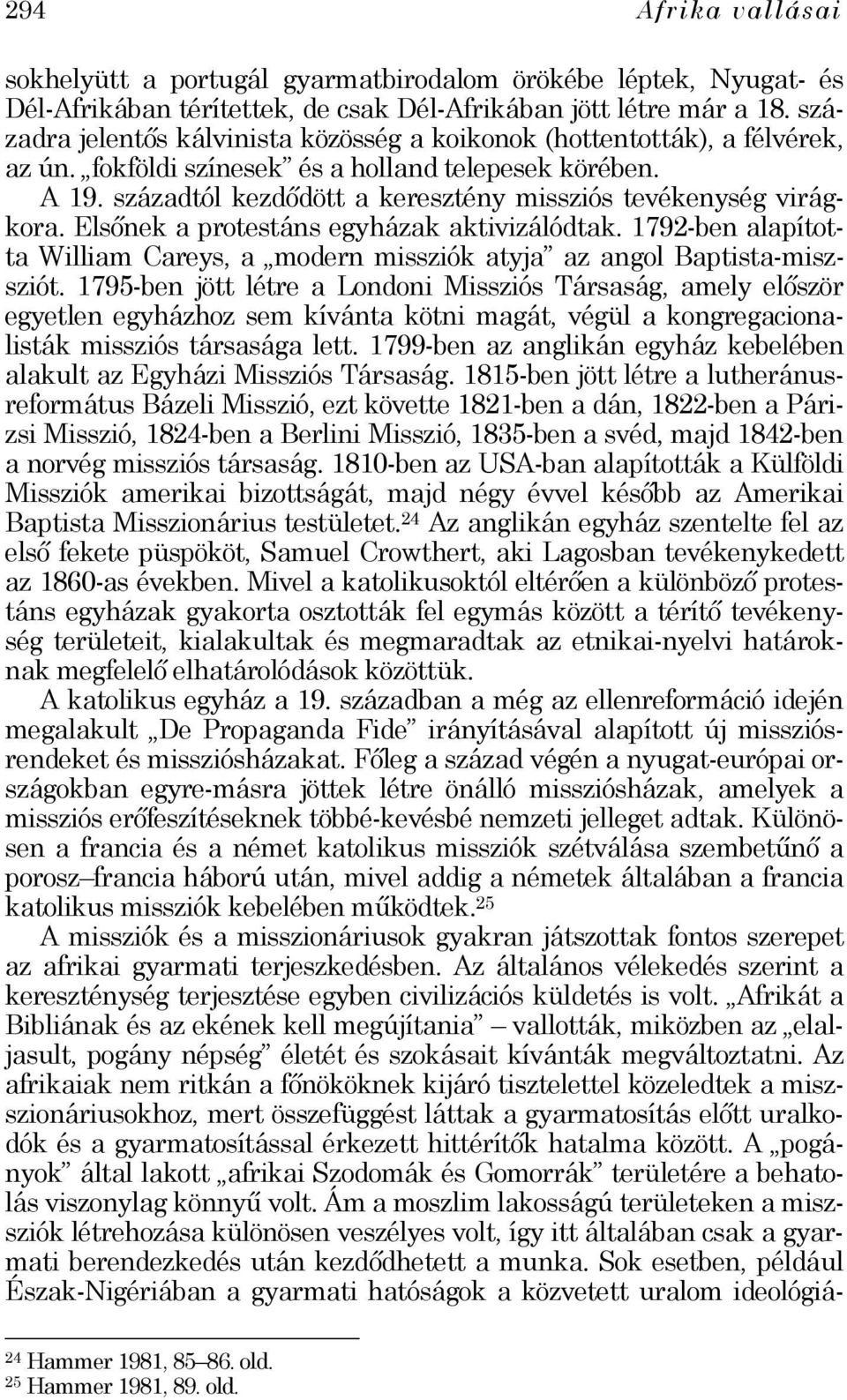 századtól kezdődött a keresztény missziós tevékenység virágkora. Elsőnek a protestáns egyházak aktivizálódtak. 1792-ben alapította William Careys, a modern missziók atyja az angol Baptista-miszsziót.