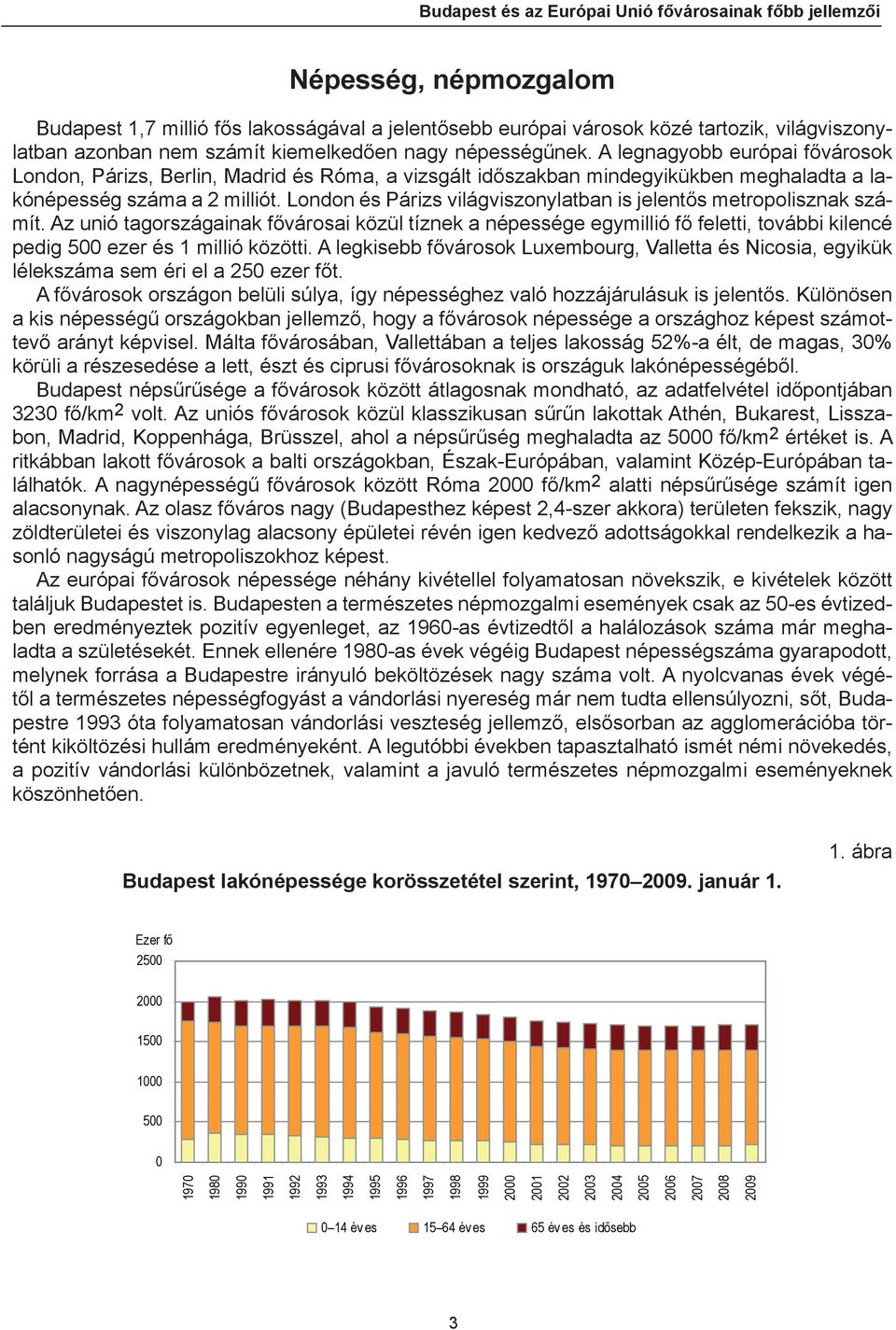 London és Párizs világviszonylatban is jelentős metropolisznak számít. Az unió tagországainak fővárosai közül tíznek a népessége egymillió fő feletti, további kilencé pedig 5 ezer és 1 millió közötti.