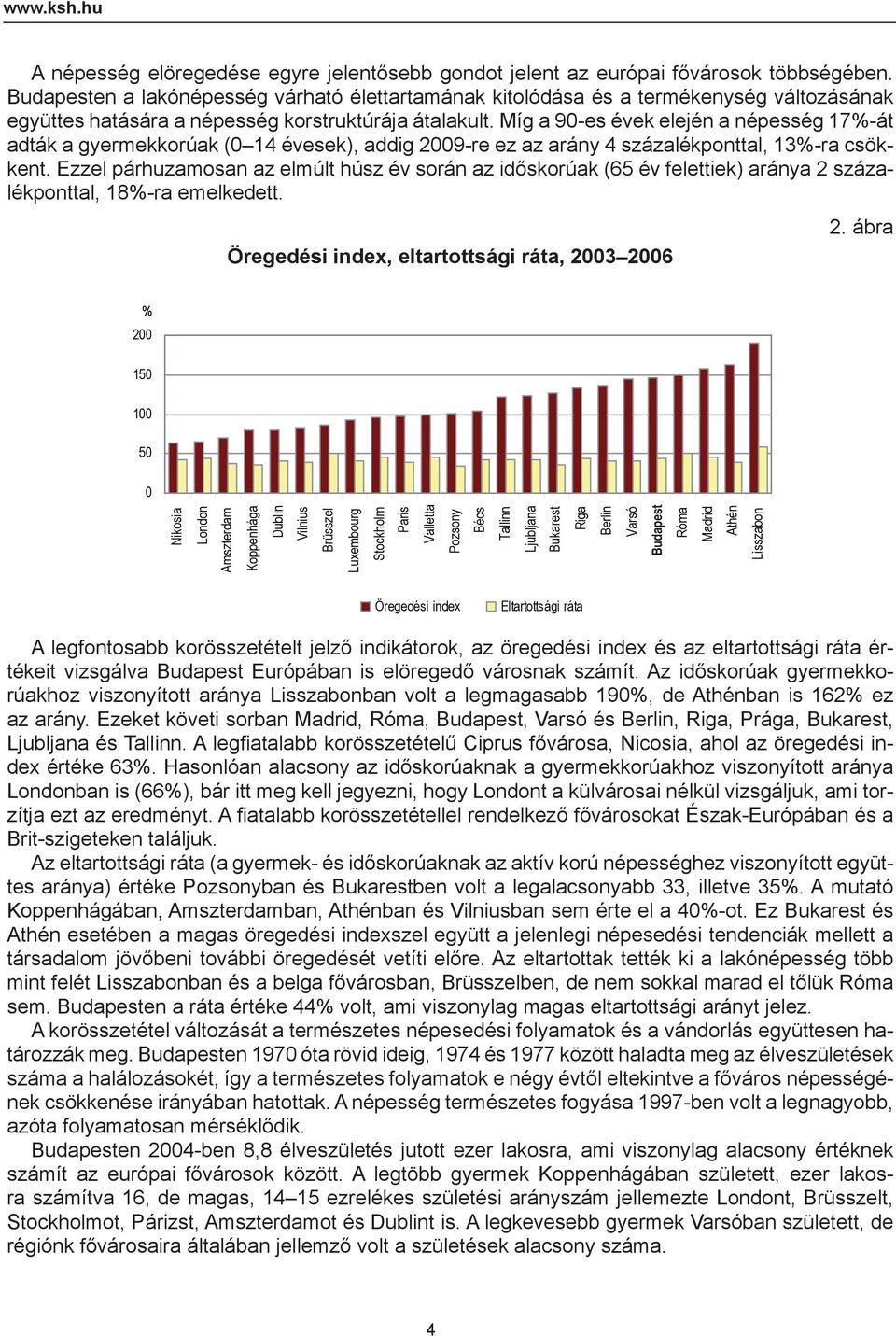 Míg a 9-es évek elején a népesség 17%-át adták a gyermekkorúak ( 14 évesek), addig 29-re ez az arány 4 százalékponttal, 13%-ra csökkent.