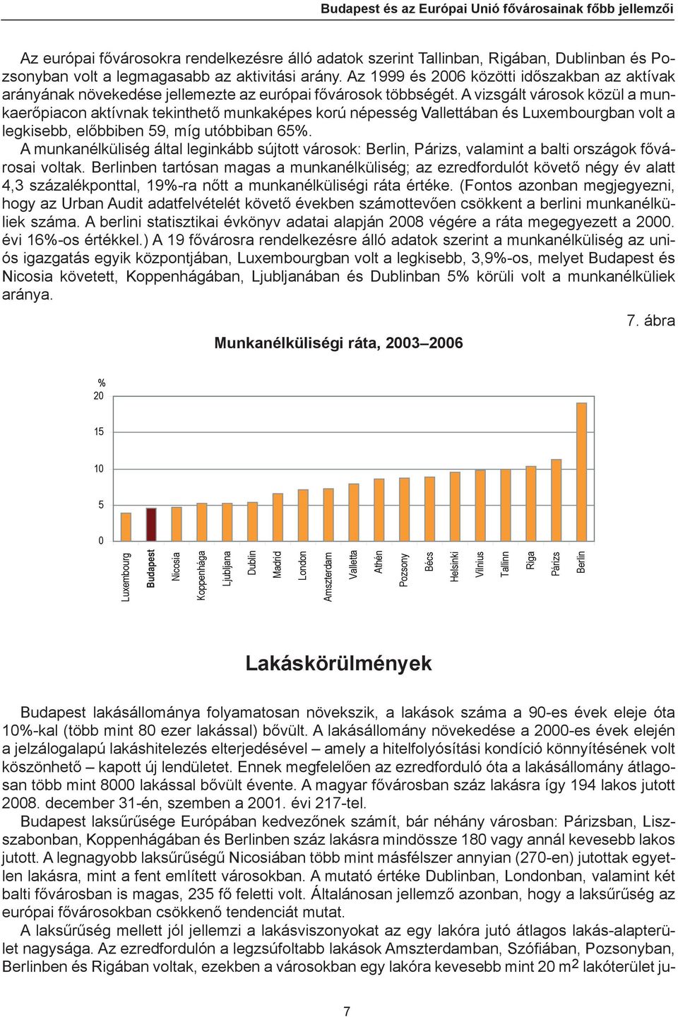 A vizsgált városok közül a munkaerőpiacon aktívnak tekinthető munkaképes korú népesség Vallettában és Luxembourgban volt a legkisebb, előbbiben 59, míg utóbbiban 65%.