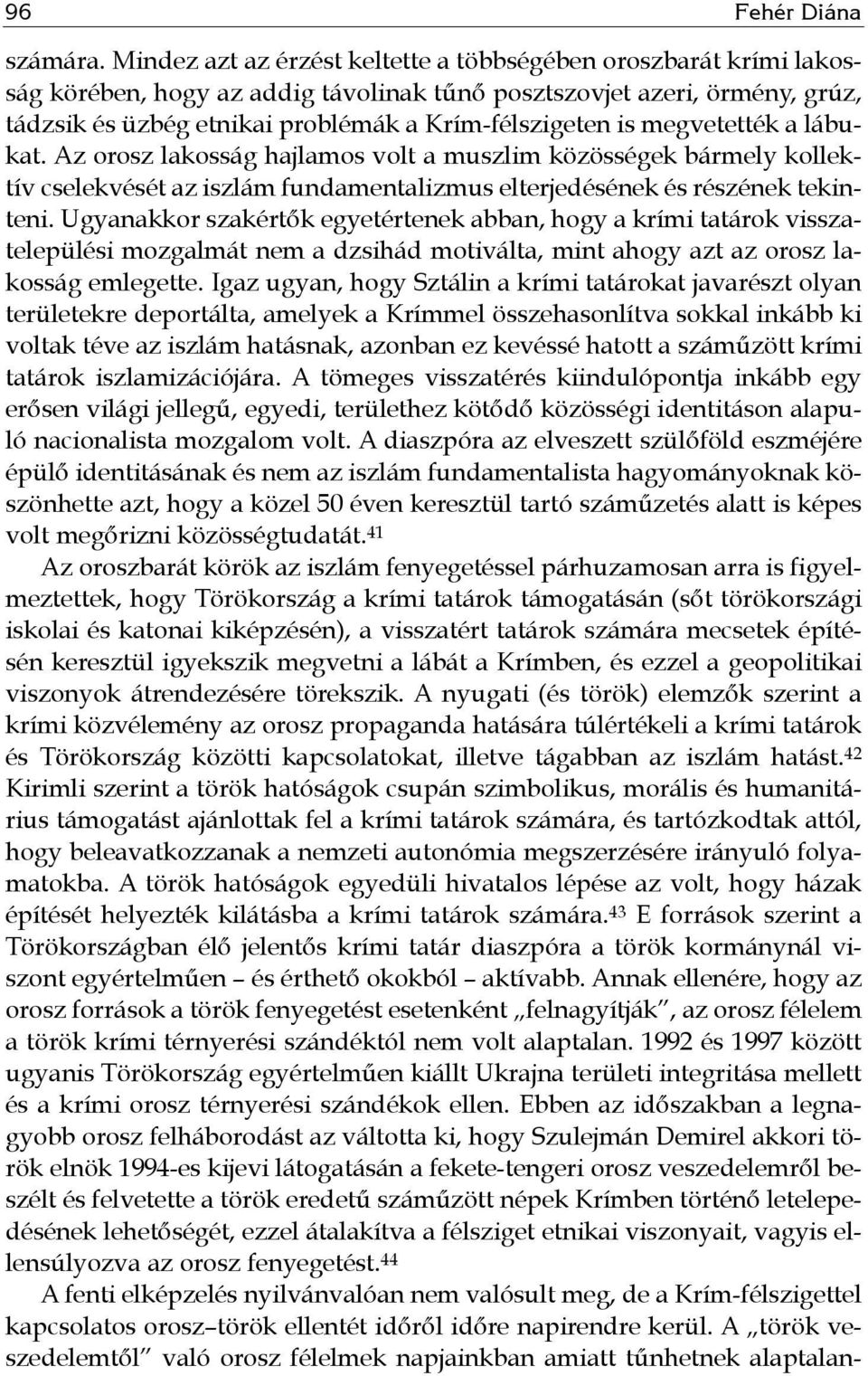 megvetették a lábukat. Az orosz lakosság hajlamos volt a muszlim közösségek bármely kollektív cselekvését az iszlám fundamentalizmus elterjedésének és részének tekinteni.