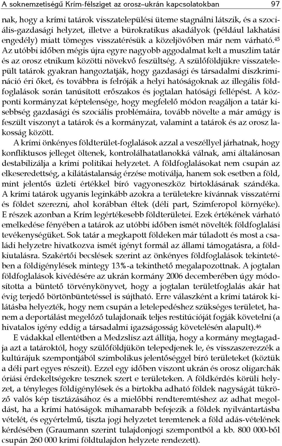 45 Az utóbbi időben mégis újra egyre nagyobb aggodalmat kelt a muszlim tatár és az orosz etnikum közötti növekvő feszültség.