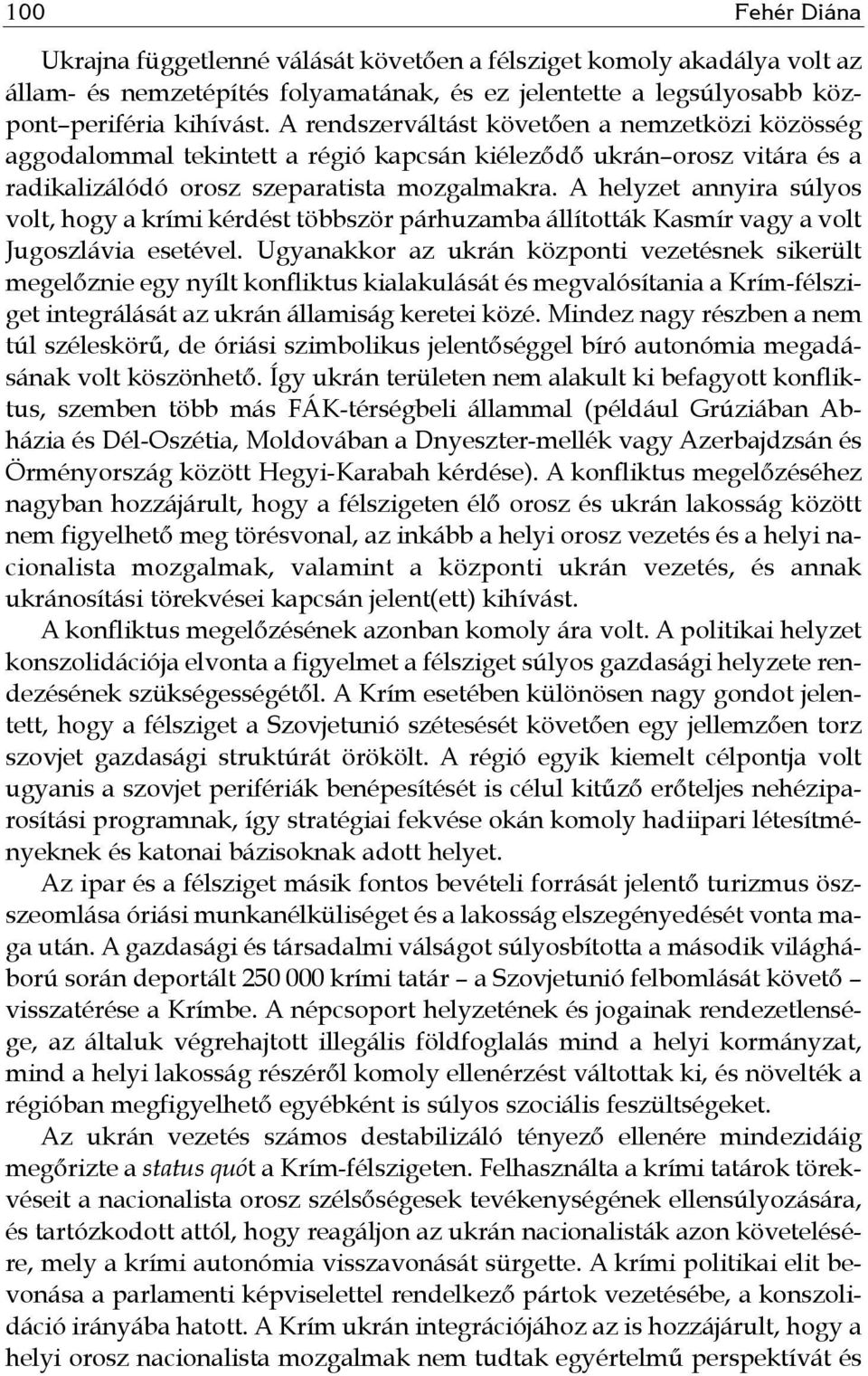 A helyzet annyira súlyos volt, hogy a krími kérdést többször párhuzamba állították Kasmír vagy a volt Jugoszlávia esetével.