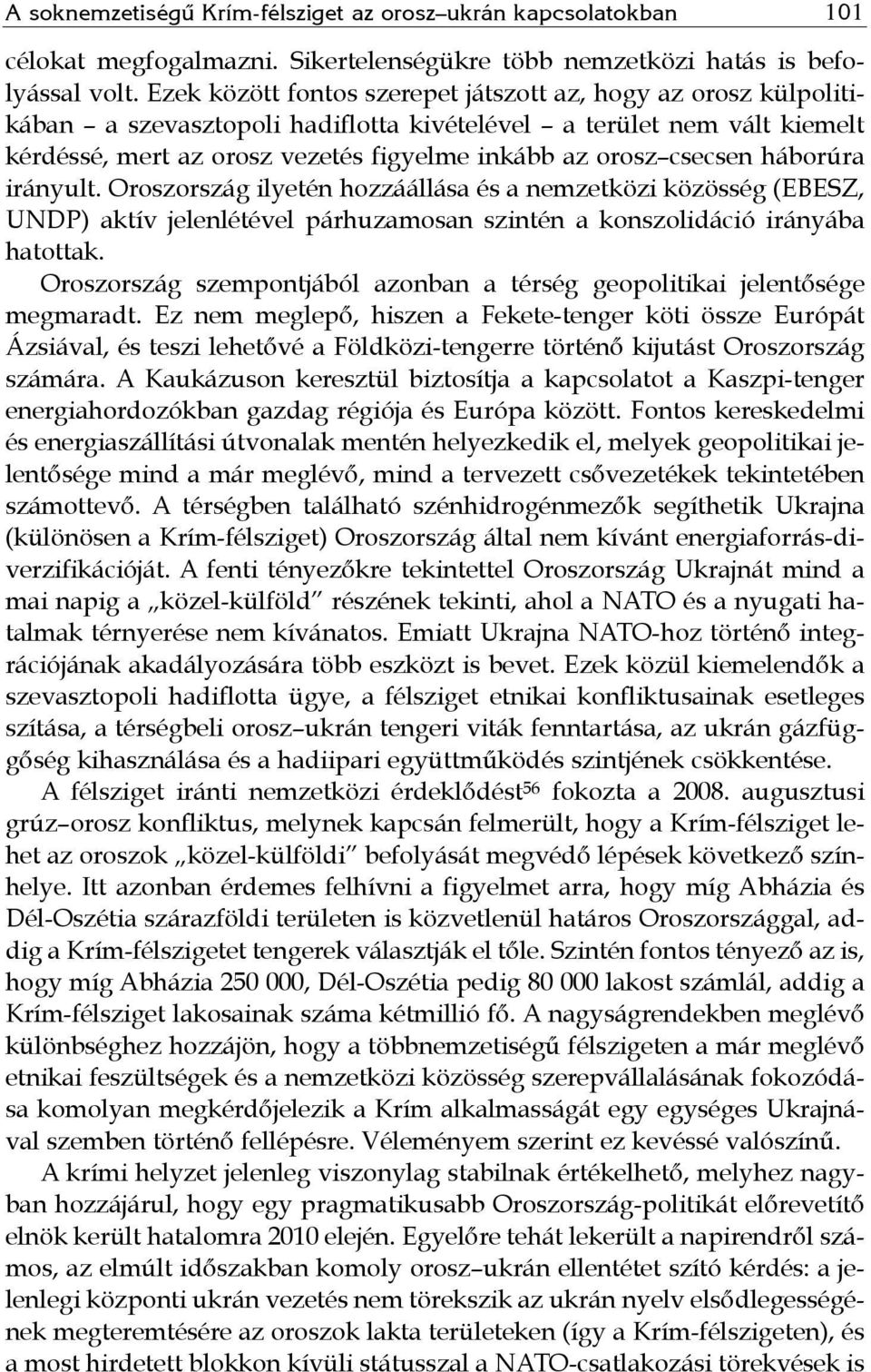 csecsen háborúra irányult. Oroszország ilyetén hozzáállása és a nemzetközi közösség (EBESZ, UNDP) aktív jelenlétével párhuzamosan szintén a konszolidáció irányába hatottak.