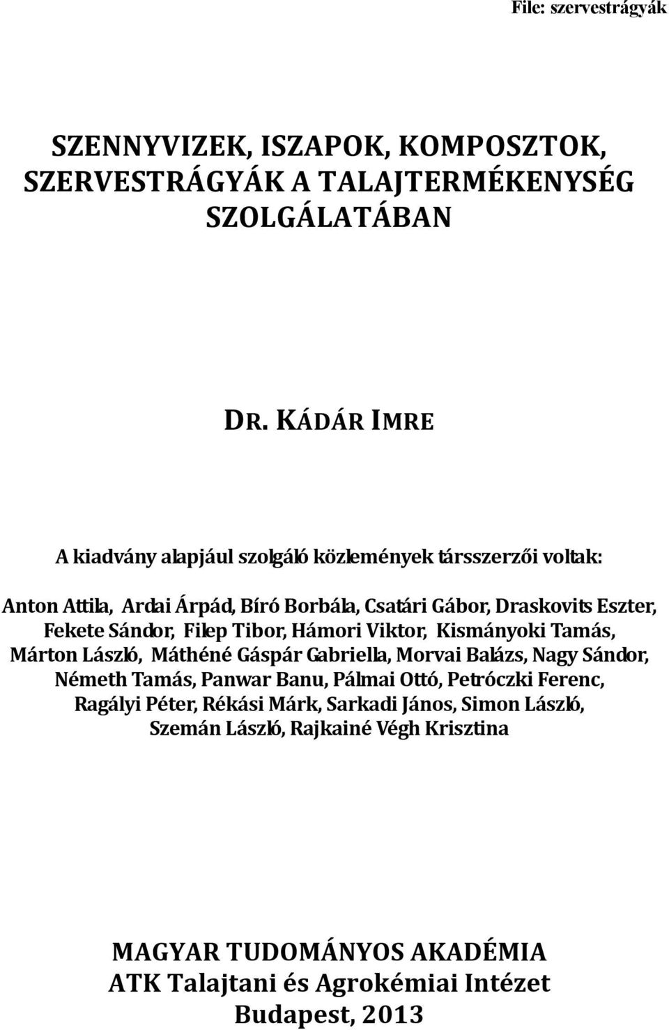 Sándor, Filep Tibor, Hámori Viktor, Kismányoki Tamás, Márton László, Máthéné Gáspár Gabriella, Morvai Balázs, Nagy Sándor, Németh Tamás, Panwar Banu,