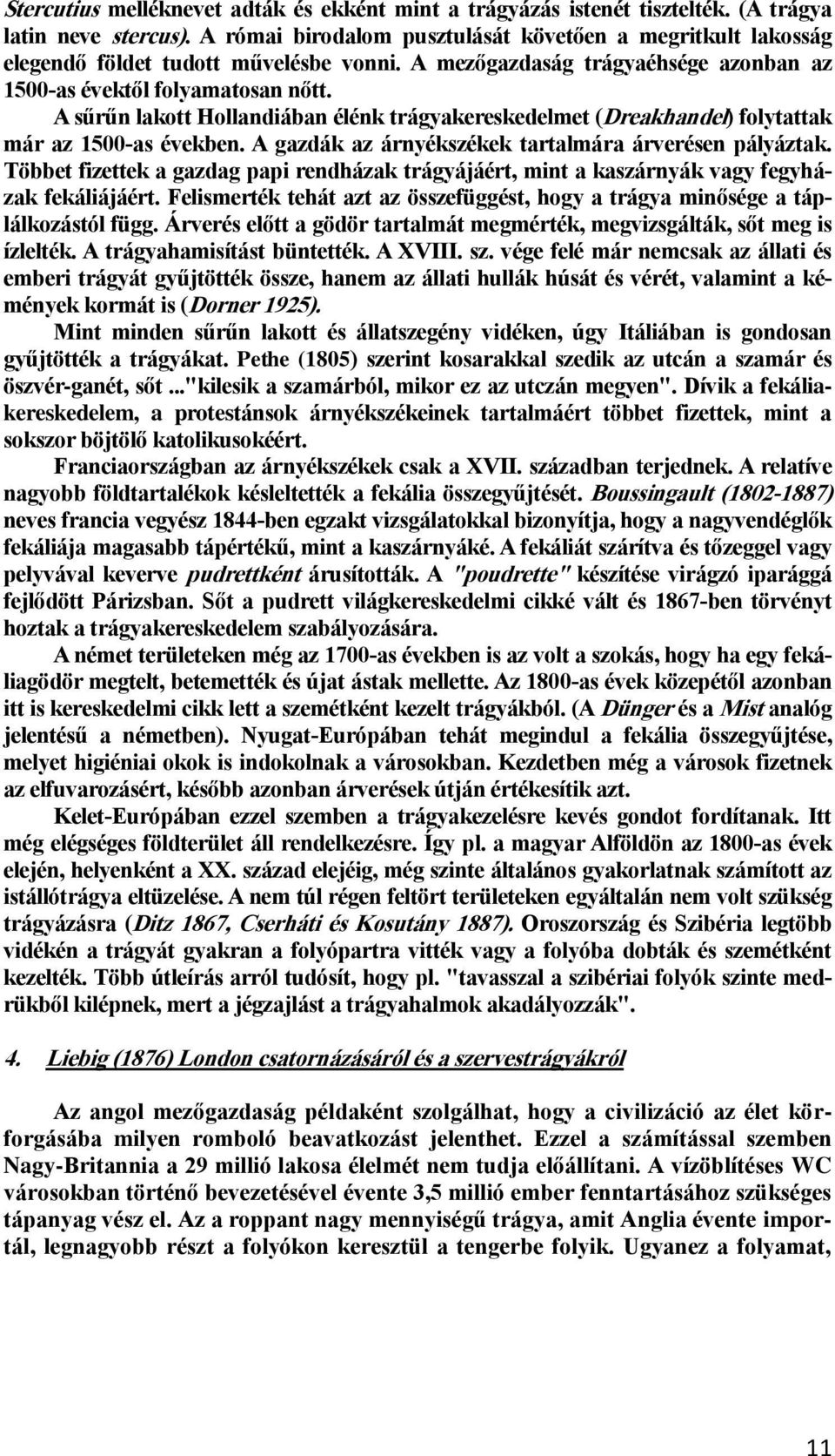 A sűrűn lakott Hollandiában élénk trágyakereskedelmet (Dreakhandel) folytattak már az 1500-as években. A gazdák az árnyékszékek tartalmára árverésen pályáztak.