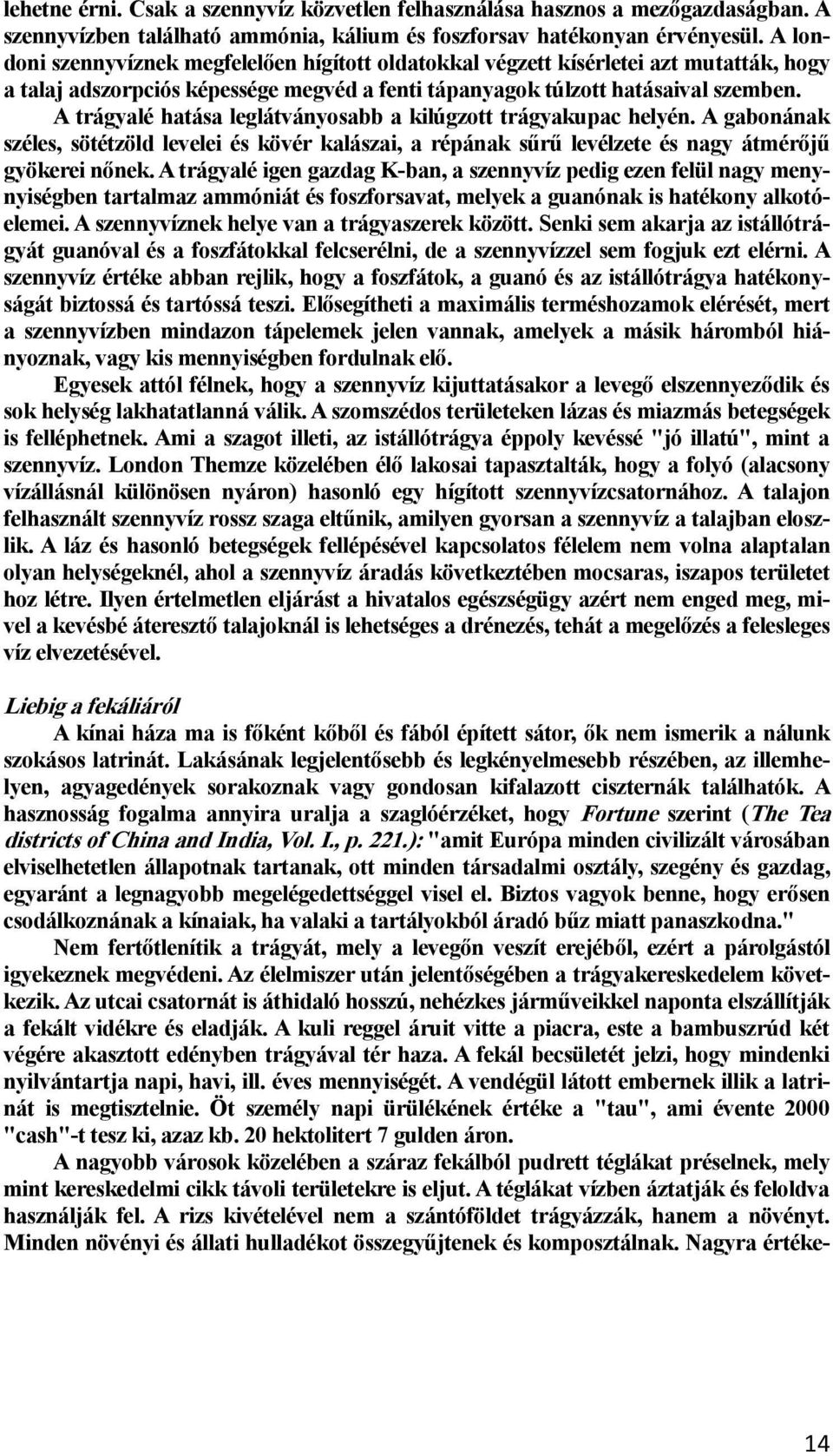 A trágyalé hatása leglátványosabb a kilúgzott trágyakupac helyén. A gabonának széles, sötétzöld levelei és kövér kalászai, a répának sűrű levélzete és nagy átmérőjű gyökerei nőnek.