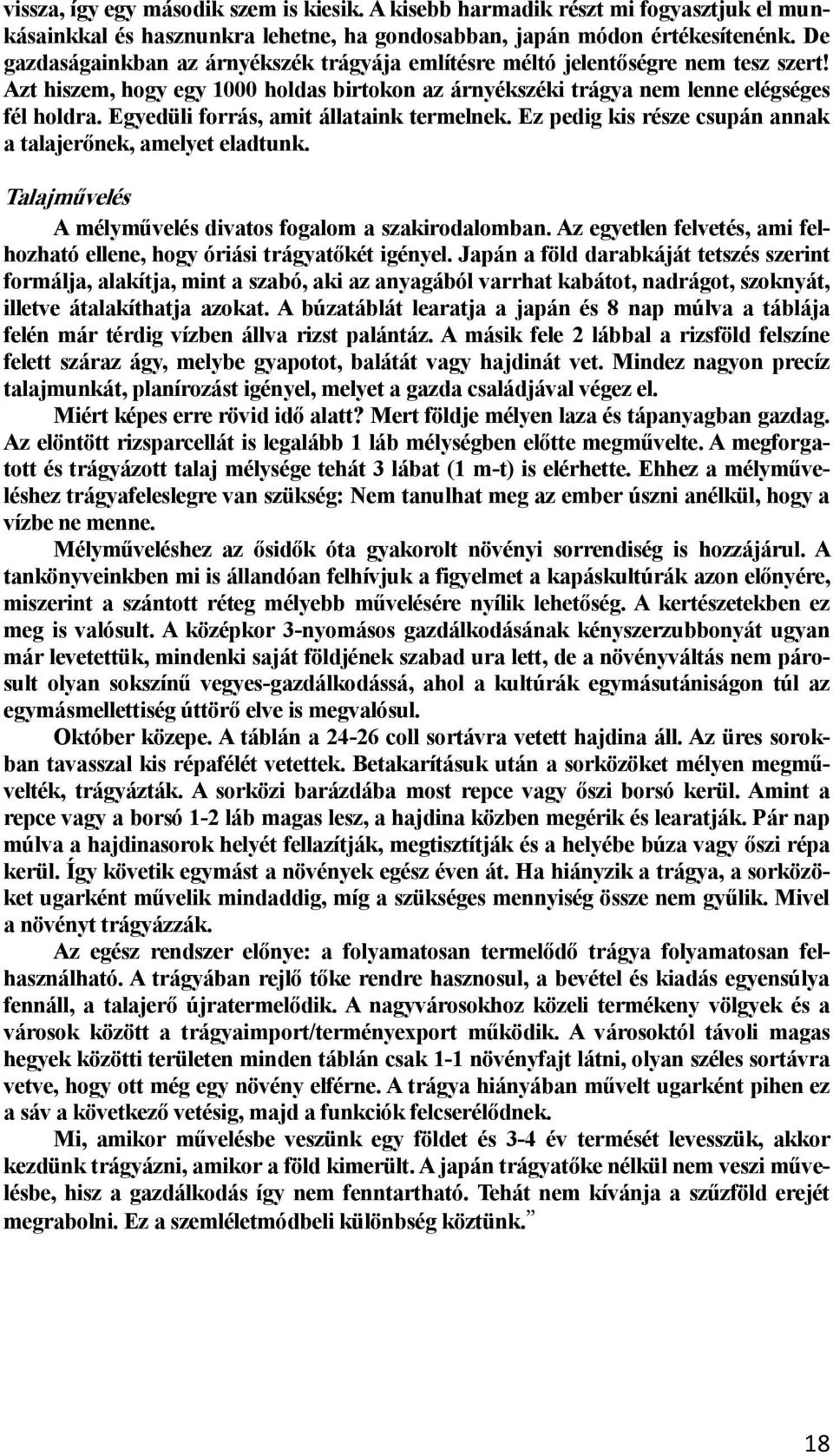 Egyedüli forrás, amit állataink termelnek. Ez pedig kis része csupán annak a talajerőnek, amelyet eladtunk. Talajművelés A mélyművelés divatos fogalom a szakirodalomban.