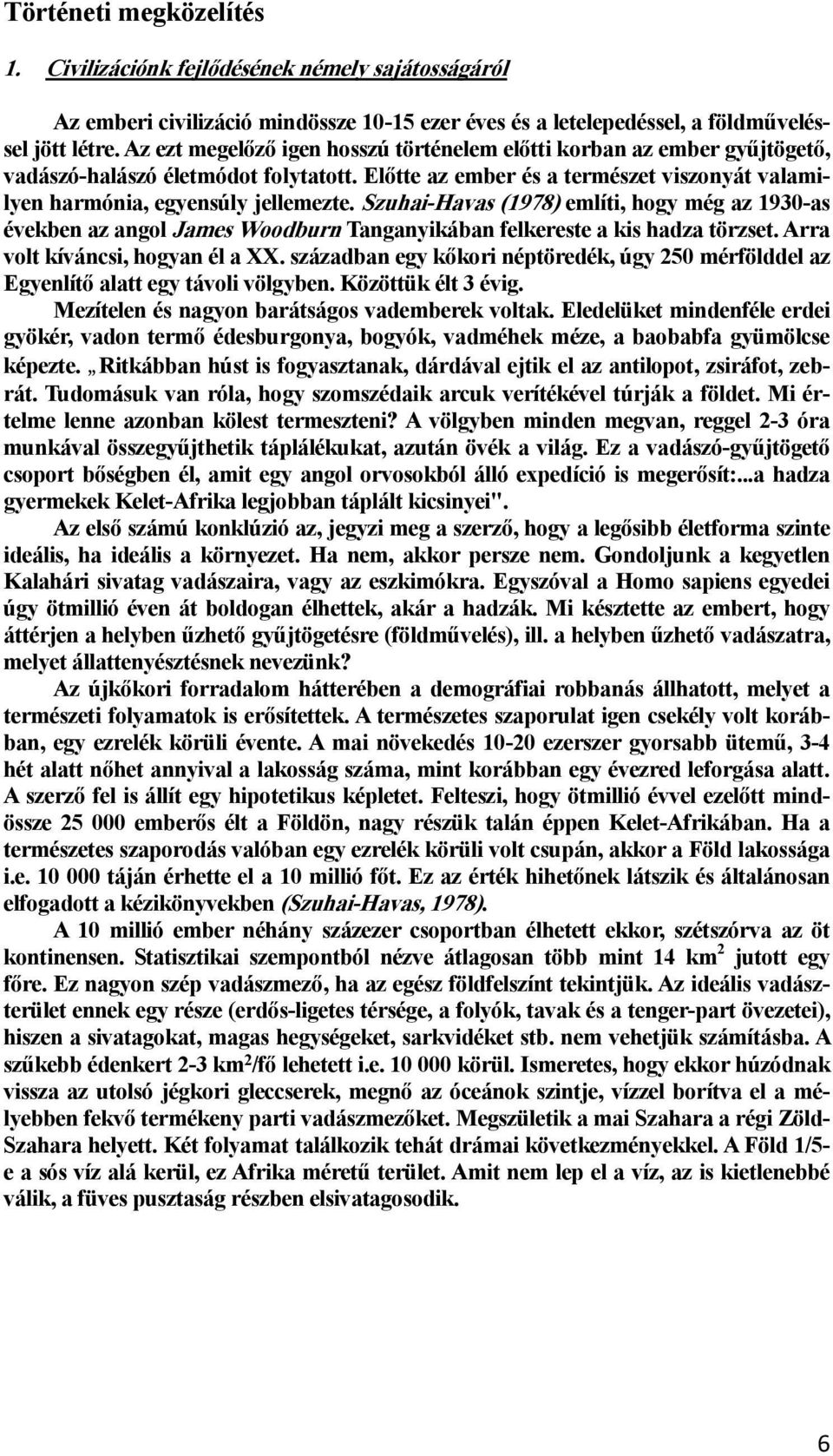 Szuhai-Havas (1978) említi, hogy még az 1930-as években az angol James Woodburn Tanganyikában felkereste a kis hadza törzset. Arra volt kíváncsi, hogyan él a XX.