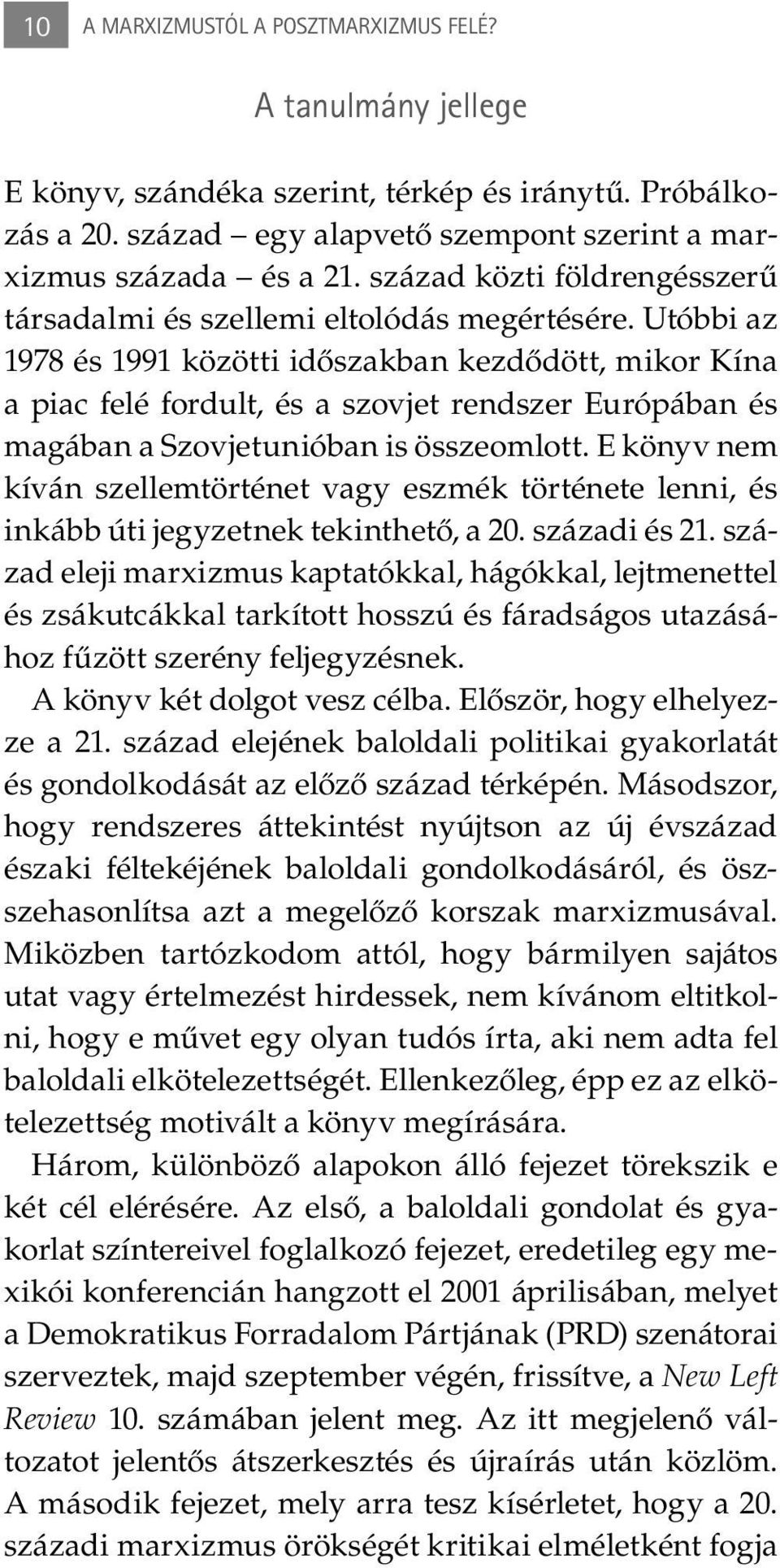 Utóbbi az 1978 és 1991 közötti időszakban kezdődött, mikor Kína a piac felé fordult, és a szovjet rendszer Európában és magában a Szovjetunióban is összeomlott.