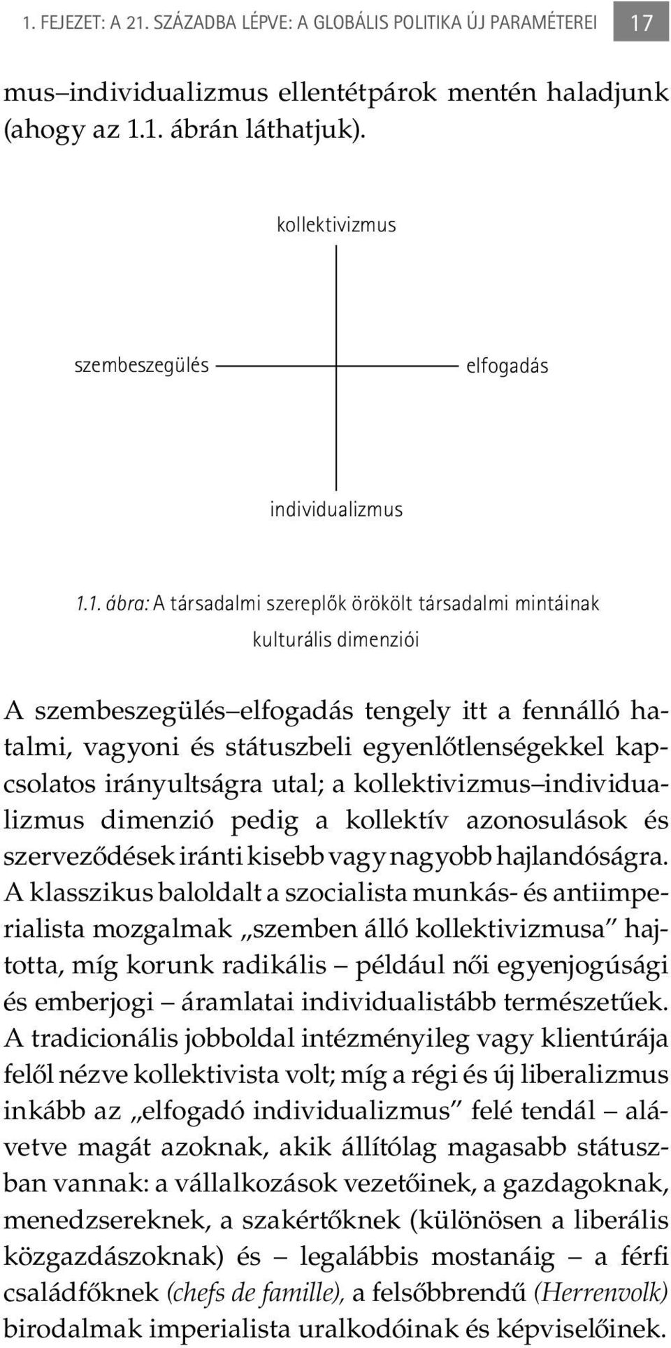 1. ábra: A társadalmi szereplõk örökölt társadalmi mintáinak kulturális dimenziói A szembeszegülés elfogadás tengely itt a fennálló hatalmi, vagyoni és státuszbeli egyenlőtlenségekkel kapcsolatos