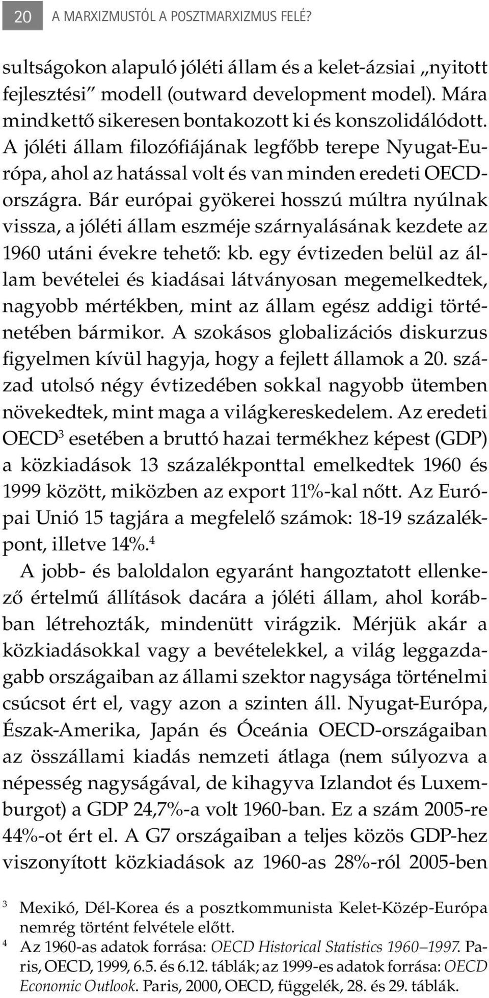 Bár európai gyökerei hosszú múltra nyúlnak vissza, a jóléti állam eszméje szárnyalásának kezdete az 1960 utáni évekre tehető: kb.