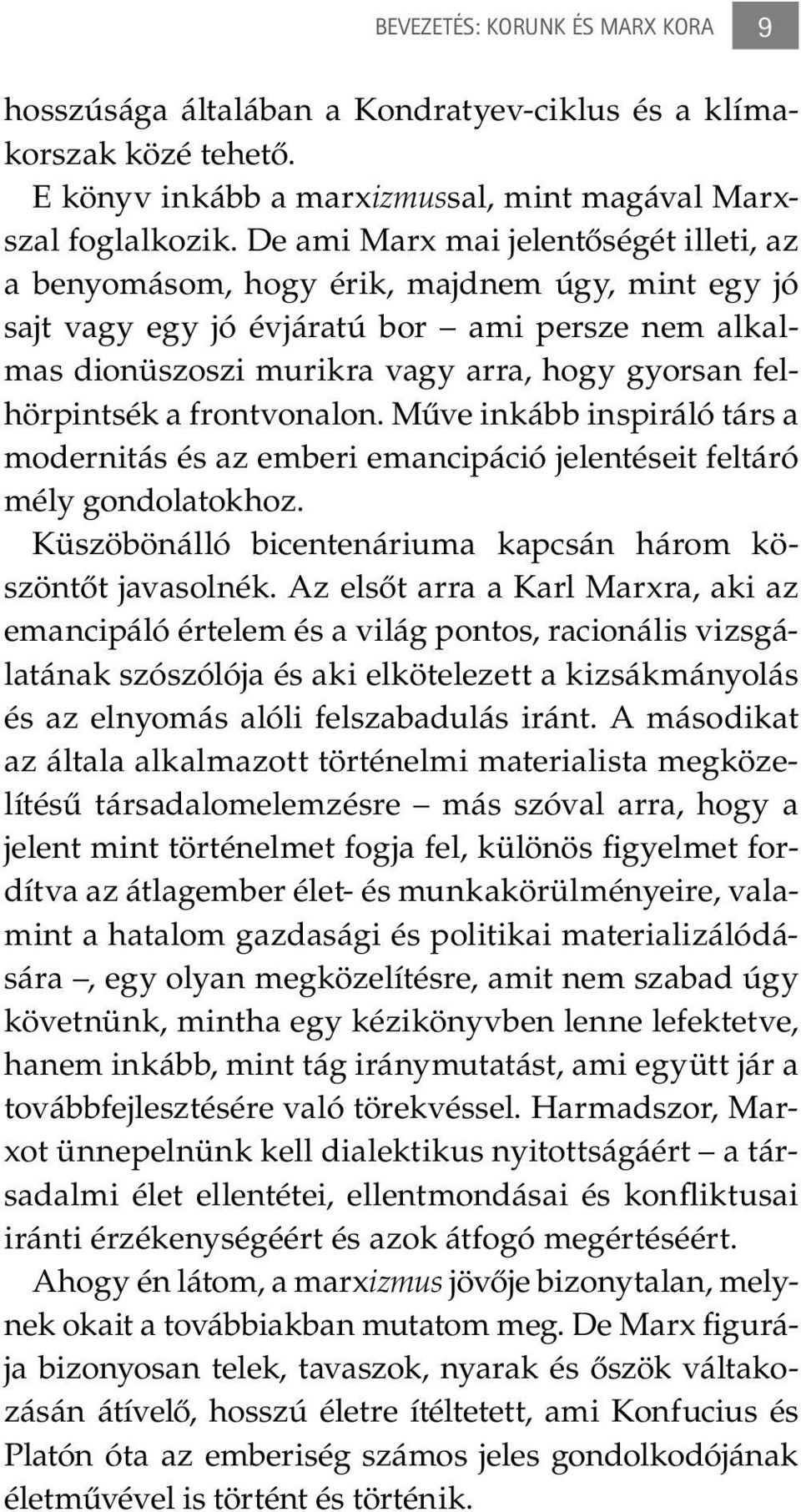 felhörpintsék a frontvonalon. Műve inkább inspiráló társ a modernitás és az emberi emancipáció jelentéseit feltáró mély gondolatokhoz. Küszöbönálló bicentenáriuma kapcsán három köszöntőt javasolnék.