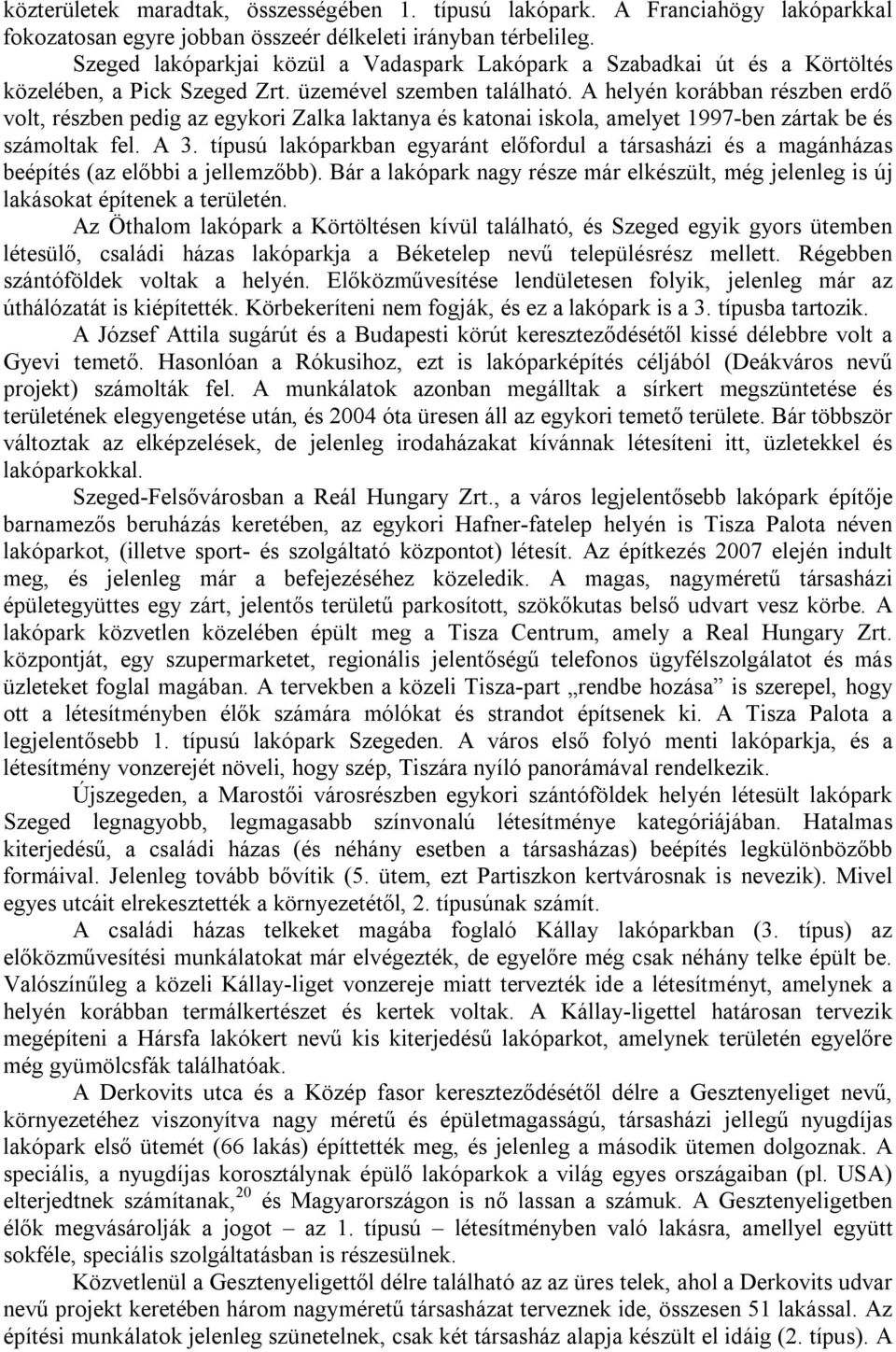 A helyén korábban részben erdő volt, részben pedig az egykori Zalka laktanya és katonai iskola, amelyet 1997-ben zártak be és számoltak fel. A 3.