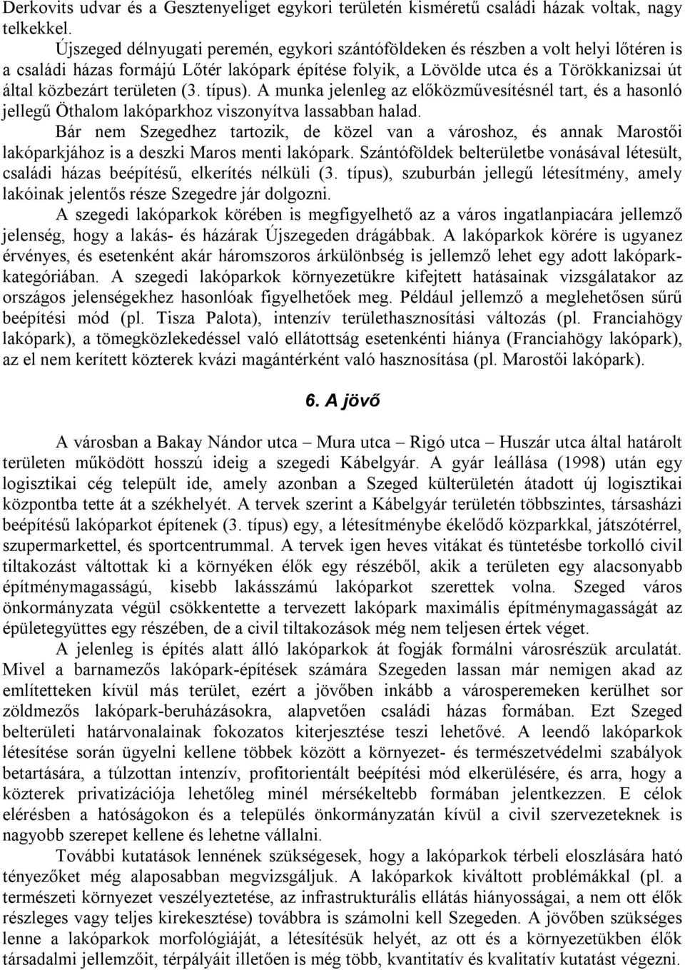 területen (3. típus). A munka jelenleg az előközművesítésnél tart, és a hasonló jellegű Öthalom lakóparkhoz viszonyítva lassabban halad.