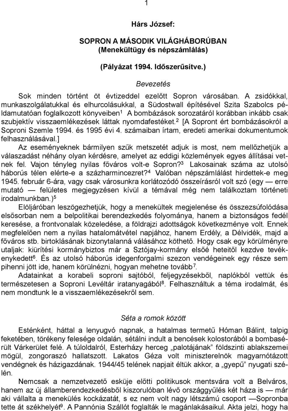 visszaemlékezések láttak nyomdafestéket. 2 [A Sopront ért bombázásokról a Soproni Szemle 1994. és 1995 évi 4. számaiban írtam, eredeti amerikai dokumentumok felhasználásával.