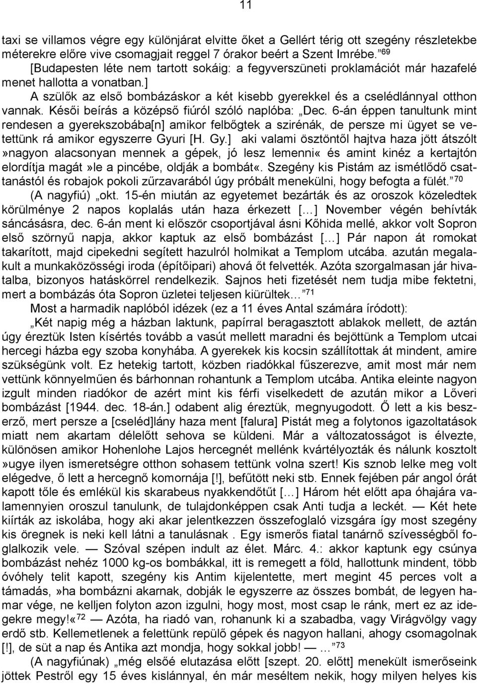 Késői beírás a középső fiúról szóló naplóba: Dec. 6-án éppen tanultunk mint rendesen a gyerekszobába[n] amikor felbőgtek a szirénák, de persze mi ügyet se vetettünk rá amikor egyszerre Gyu