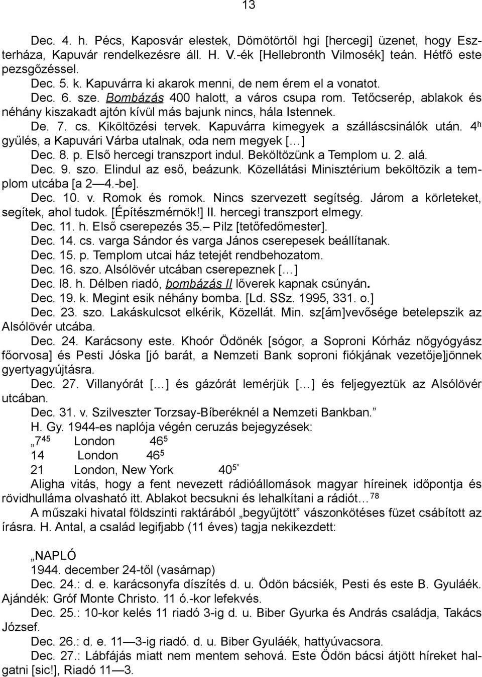 cs. Kiköltözési tervek. Kapuvárra kimegyek a szálláscsinálók után. 4 h gyűlés, a Kapuvári Várba utalnak, oda nem megyek [ ] Dec. 8. p. Első hercegi transzport indul. Beköltözünk a Templom u. 2. alá.