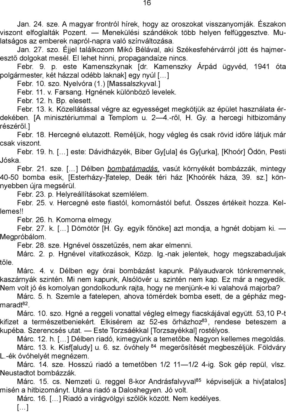 9. p. este Kamenszkynak [dr. Kamenszky Árpád ügyvéd, 1941 óta polgármester, két házzal odébb laknak] egy nyúl [ ] Febr. 10. szo. Nyelvóra (1.) [Massalszkyval.] Febr. 11. v. Farsang.