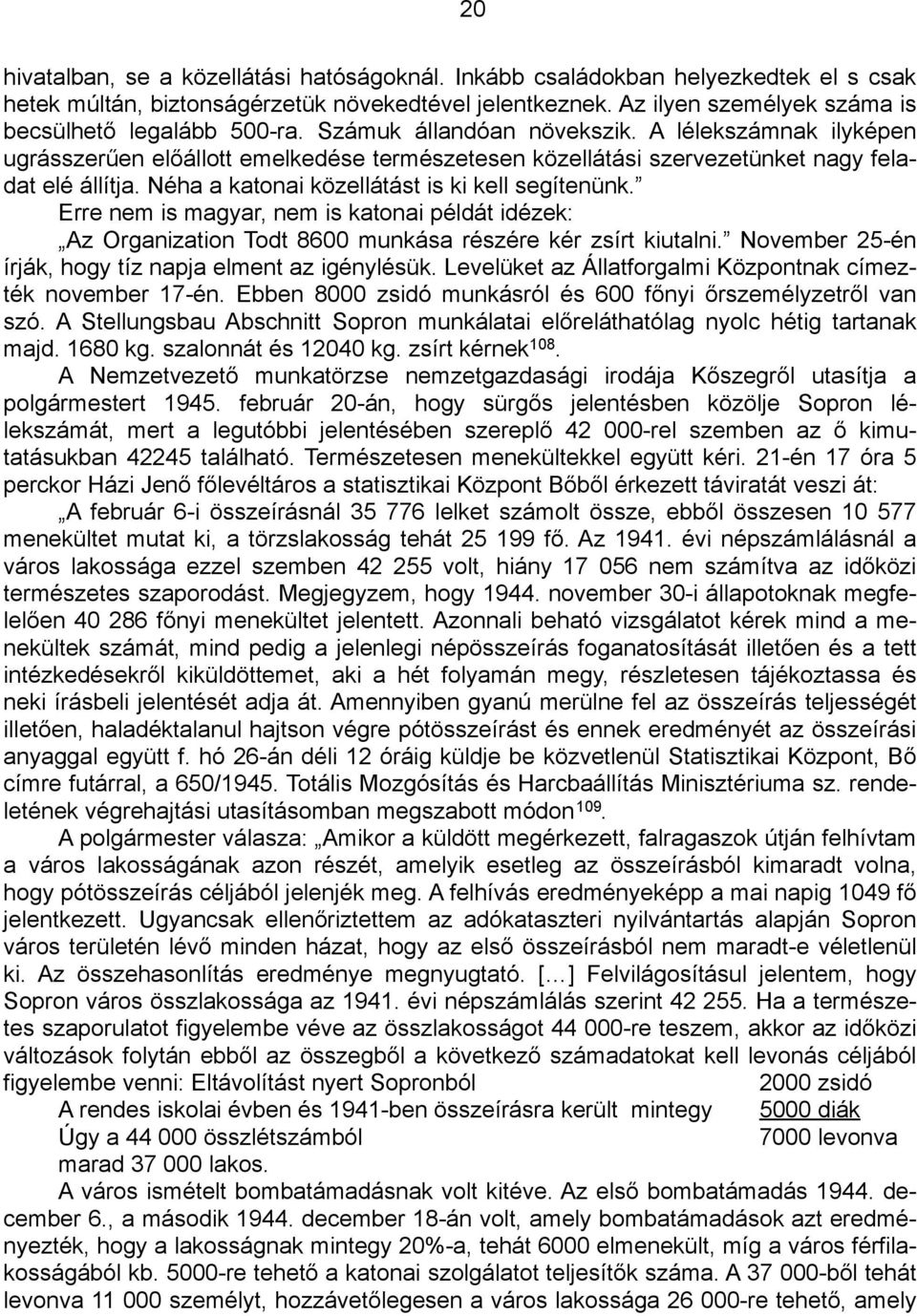 A lélekszámnak ilyképen ugrásszerűen előállott emelkedése természetesen közellátási szervezetünket nagy feladat elé állítja. Néha a katonai közellátást is ki kell segítenünk.