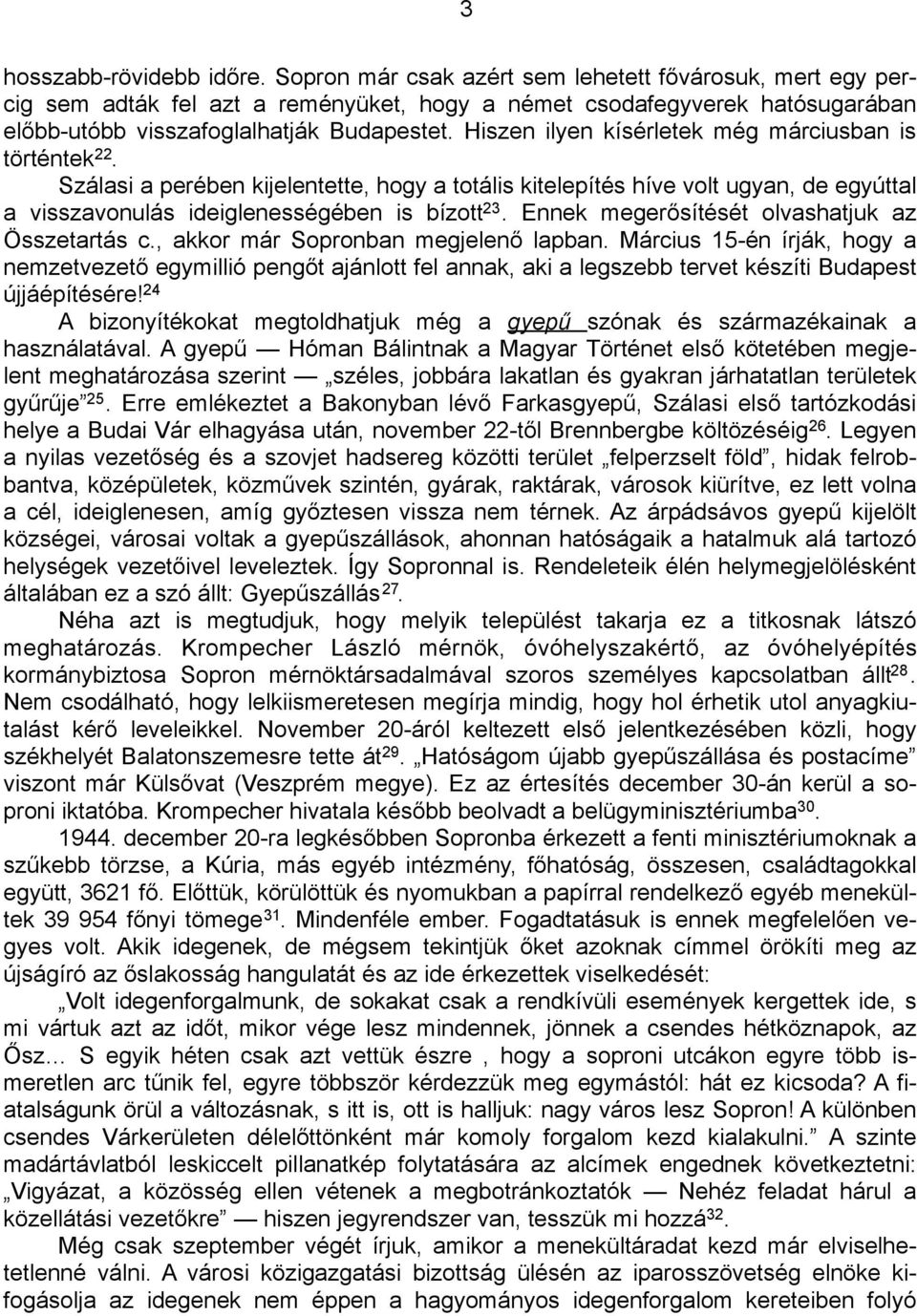 Hiszen ilyen kísérletek még márciusban is történtek 22. Szálasi a perében kijelentette, hogy a totális kitelepítés híve volt ugyan, de egyúttal a visszavonulás ideiglenességében is bízott 23.