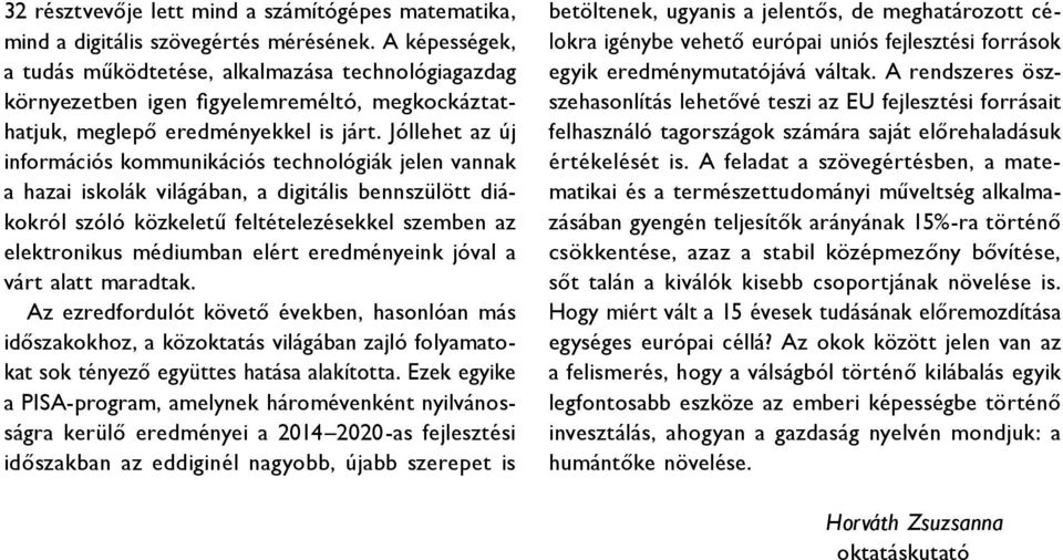 Jóllehet az új információs kommunikációs technológiák jelen vannak a hazai iskolák világában, a digitális bennszülött diákokról szóló közkeletű feltételezésekkel szemben az elektronikus médiumban