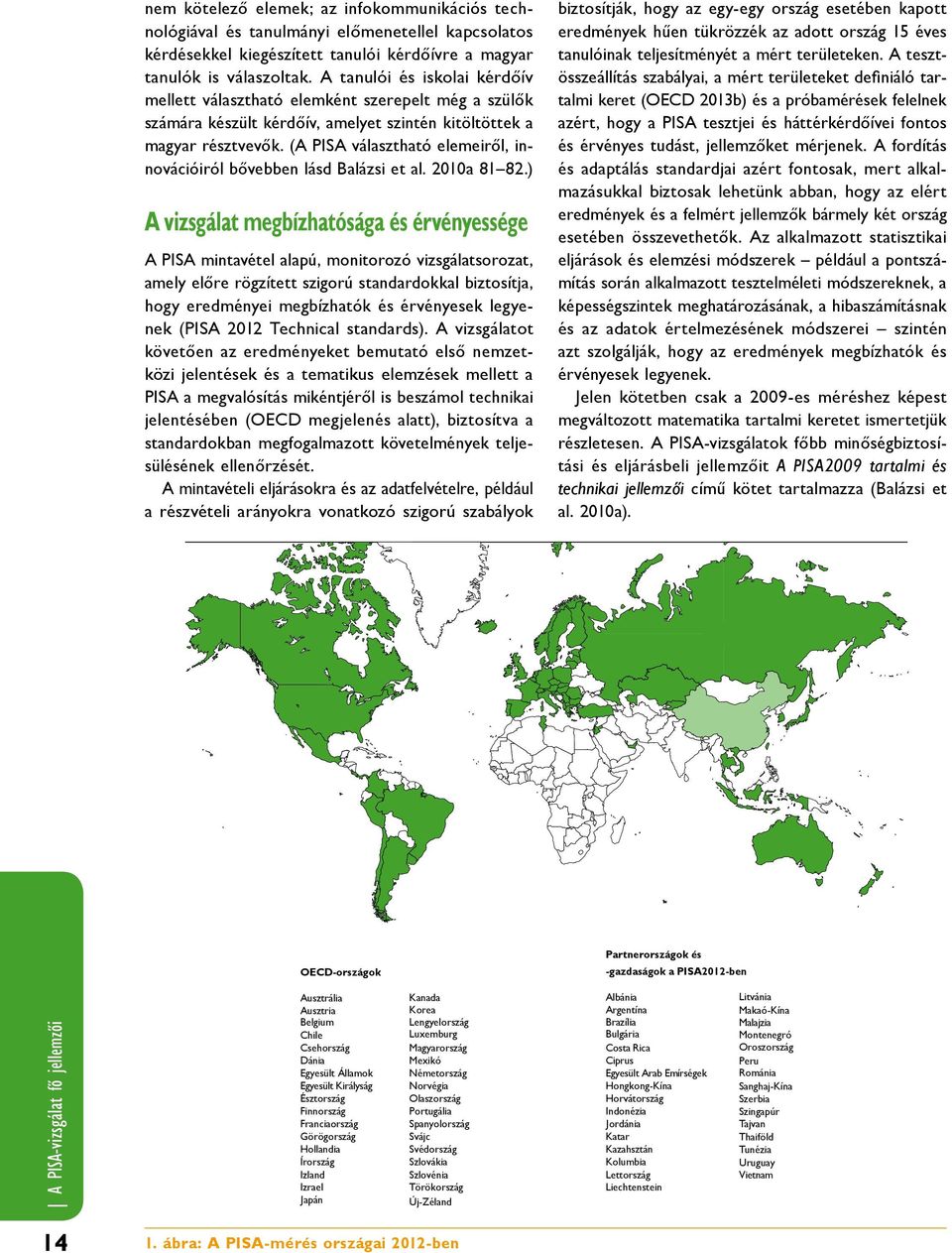 (A PISA választható elemeiről, innovációiról bővebben lásd Balázsi et al. 2010a 81 82.