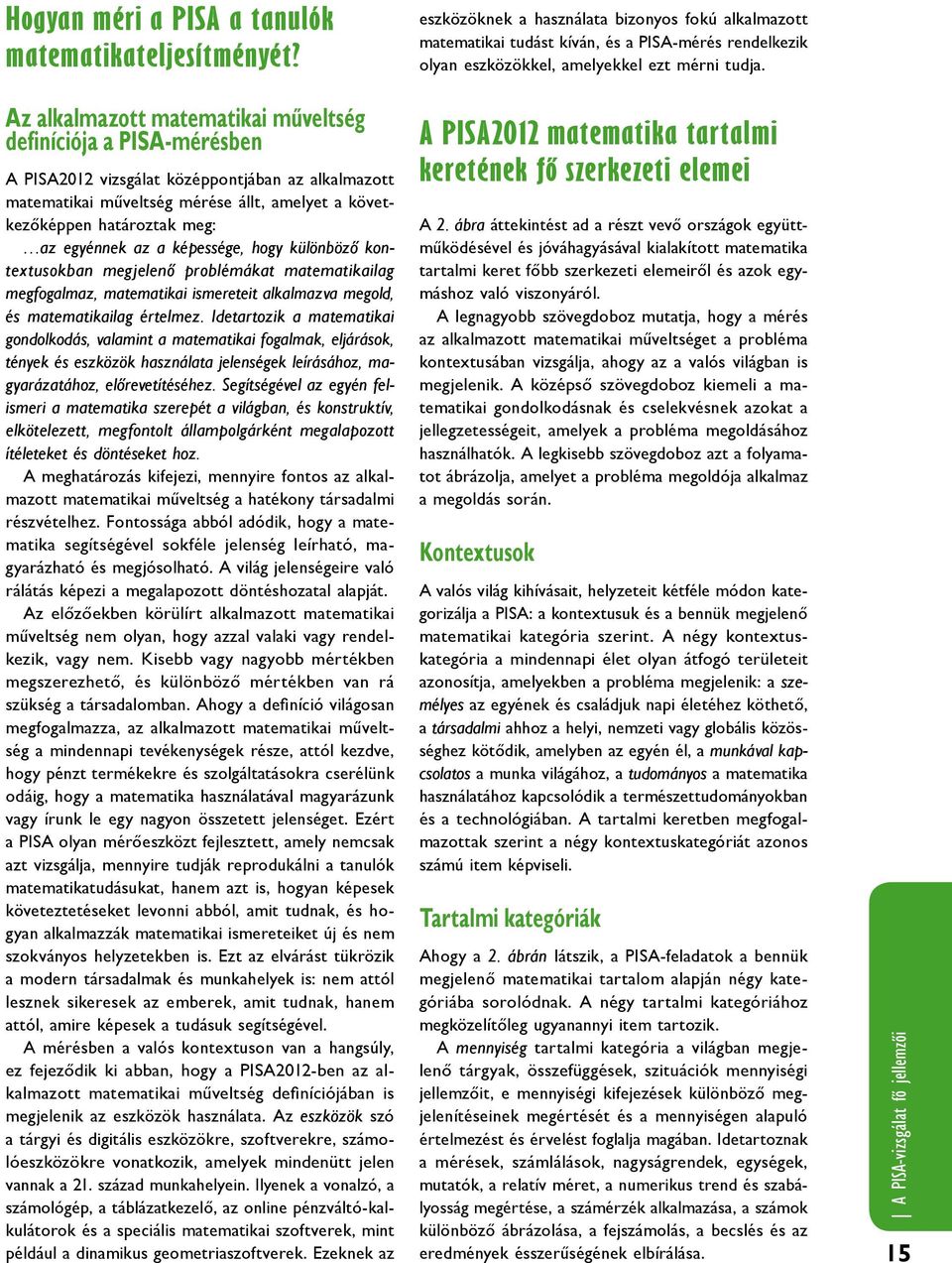 Az alkalmazott matematikai műveltség definíciója a PISA-mérésben A PISA2012 vizsgálat középpontjában az alkalmazott matematikai műveltség mérése állt, amelyet a következőképpen határoztak meg: az