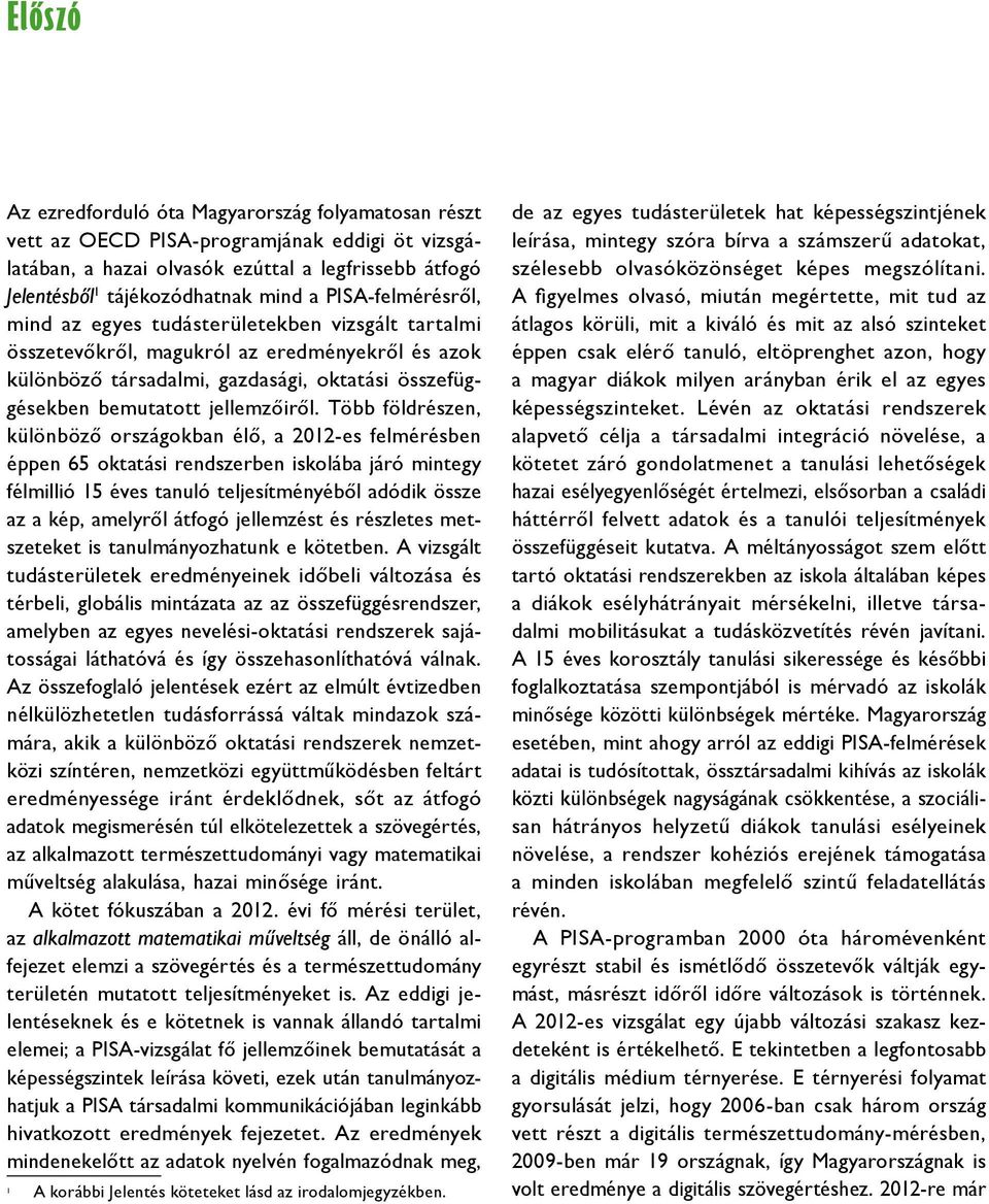 Több földrészen, különböző országokban élő, a 2012-es felmérésben éppen 65 oktatási rendszerben iskolába járó mintegy félmillió 15 éves tanuló teljesítményéből adódik össze az a kép, amelyről átfogó
