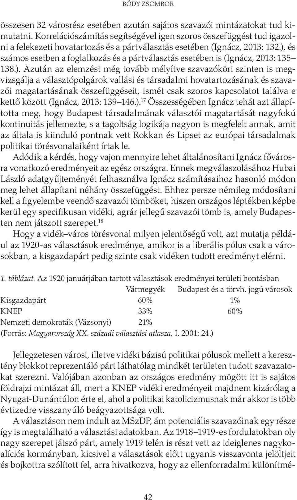 ), és számos esetben a foglalkozás és a pártválasztás esetében is (Ignácz, 2013: 135 138.). Azután az elemzést még tovább mélyítve szavazóköri szinten is megvizsgálja a választópolgárok vallási és