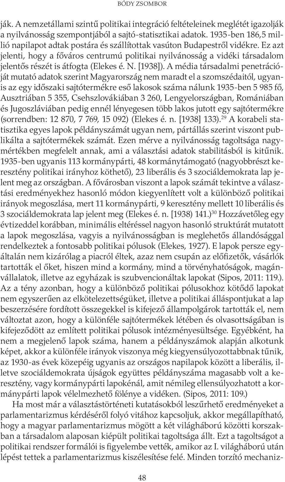 Ez azt jelenti, hogy a főváros centrumú politikai nyilvánosság a vidéki társadalom jelentős részét is átfogta (Elekes é. N. [1938]).