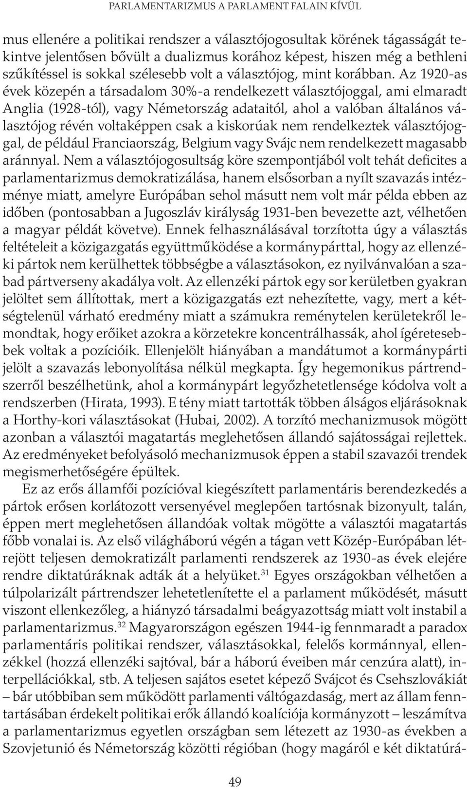 Az 1920-as évek közepén a társadalom 30%-a rendelkezett választójoggal, ami elmaradt Anglia (1928-tól), vagy Németország adataitól, ahol a valóban általános választójog révén voltaképpen csak a