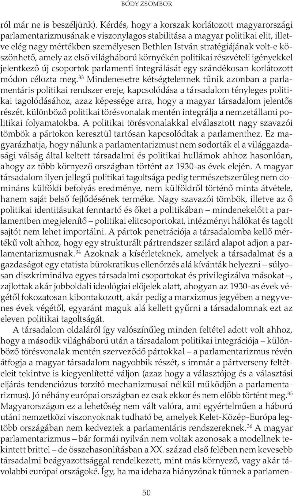 köszönhető, amely az első világháború környékén politikai részvételi igényekkel jelentkező új csoportok parlamenti integrálását egy szándékosan korlátozott módon célozta meg.