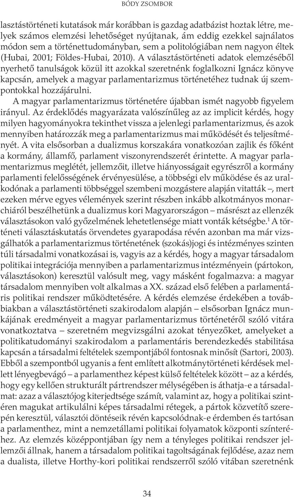 A választástörténeti adatok elemzéséből nyerhető tanulságok közül itt azokkal szeretnénk foglalkozni Ignácz könyve kapcsán, amelyek a magyar parlamentarizmus történetéhez tudnak új szempontokkal