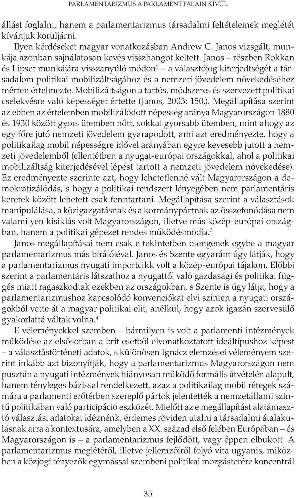 Janos részben Rokkan és Lipset munkájára visszanyúló módon 2 a választójog kiterjedtségét a társadalom politikai mobilizáltságához és a nemzeti jövedelem növekedéséhez mérten értelmezte.