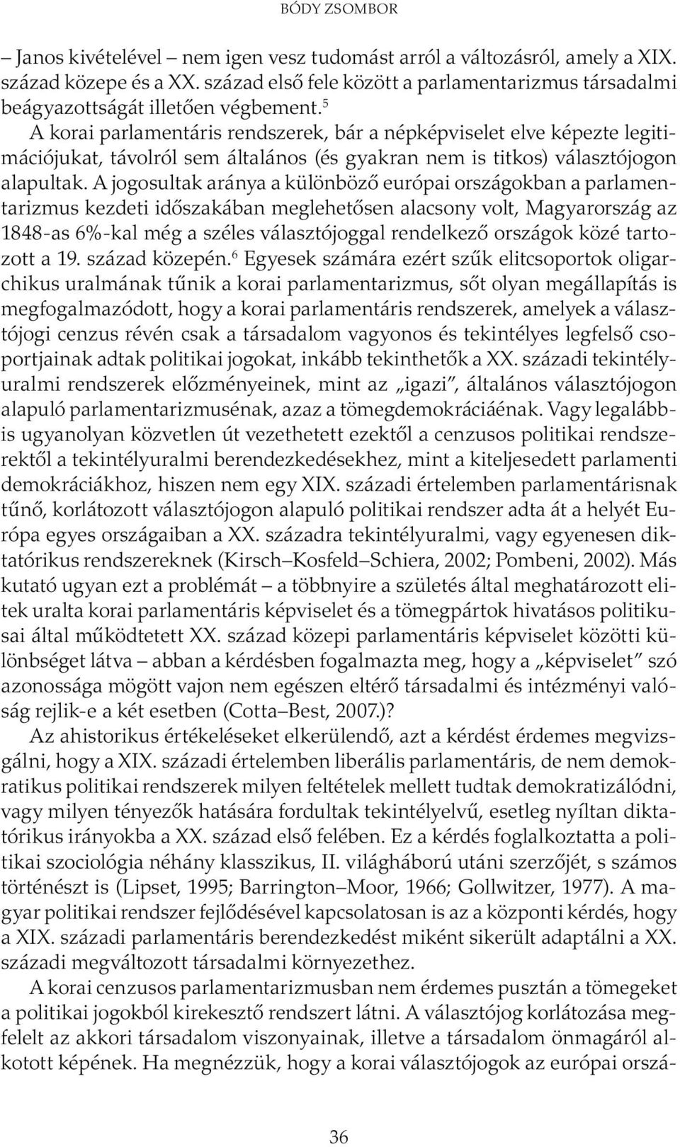 A jogosultak aránya a különböző európai országokban a parlamentarizmus kezdeti időszakában meglehetősen alacsony volt, Magyarország az 1848-as 6%-kal még a széles választójoggal rendelkező országok