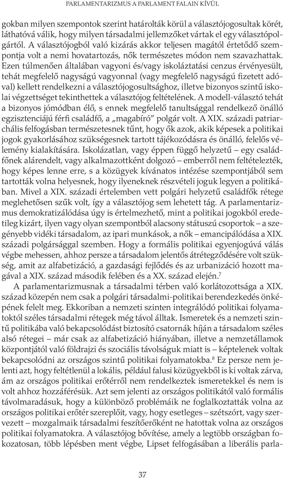 Ezen túlmenően általában vagyoni és/vagy iskoláztatási cenzus érvényesült, tehát megfelelő nagyságú vagyonnal (vagy megfelelő nagyságú fizetett adóval) kellett rendelkezni a választójogosultsághoz,