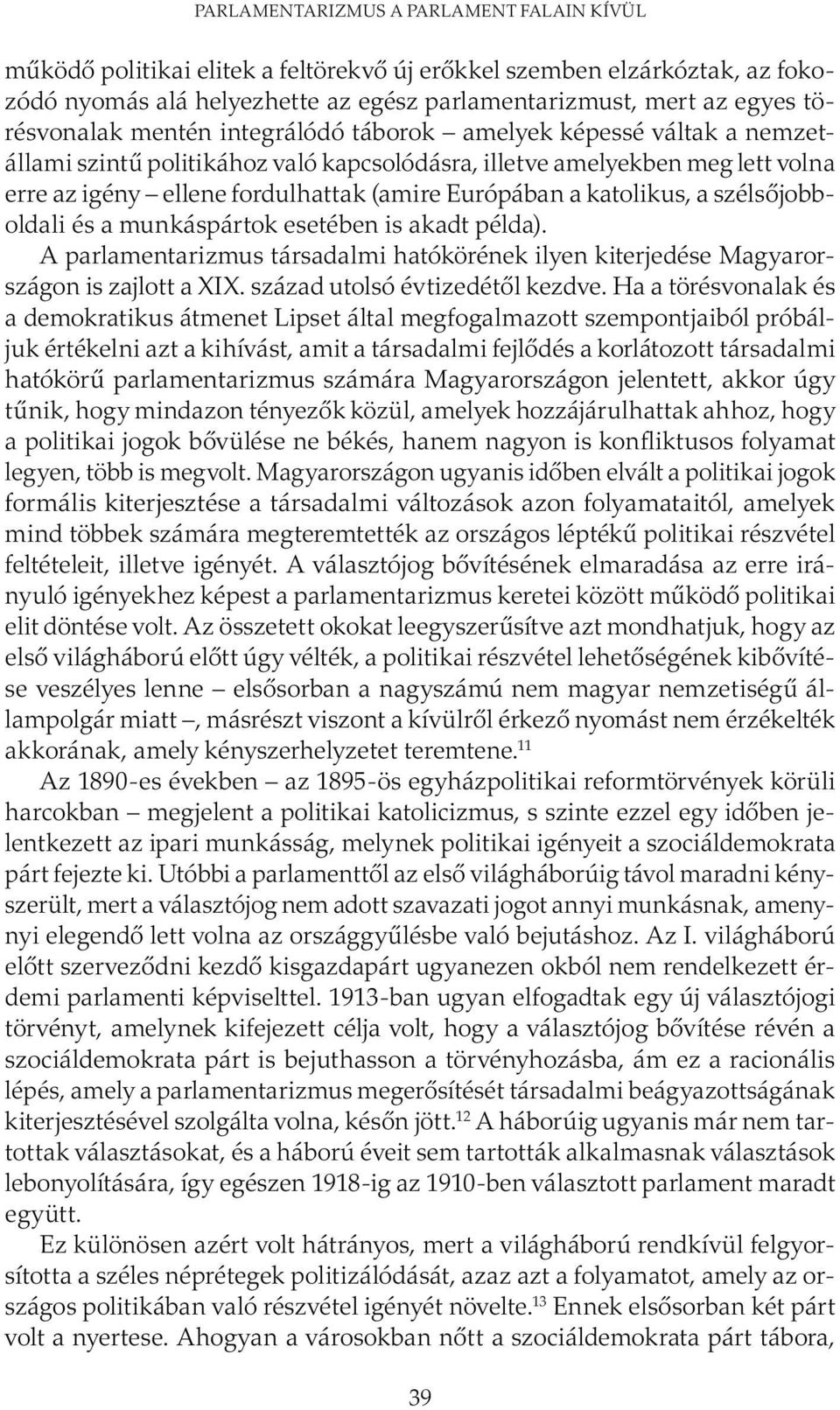 Európában a katolikus, a szélsőjobboldali és a munkáspártok esetében is akadt példa). A parlamentarizmus társadalmi hatókörének ilyen kiterjedése Magyarországon is zajlott a XIX.