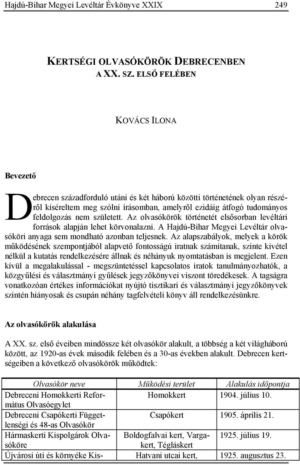 született. Az olvasókörök történetét elsősorban levéltári források alapján lehet körvonalazni. A Hajdú-Bihar Megyei Levéltár olvasóköri anyaga sem mondható azonban teljesnek.