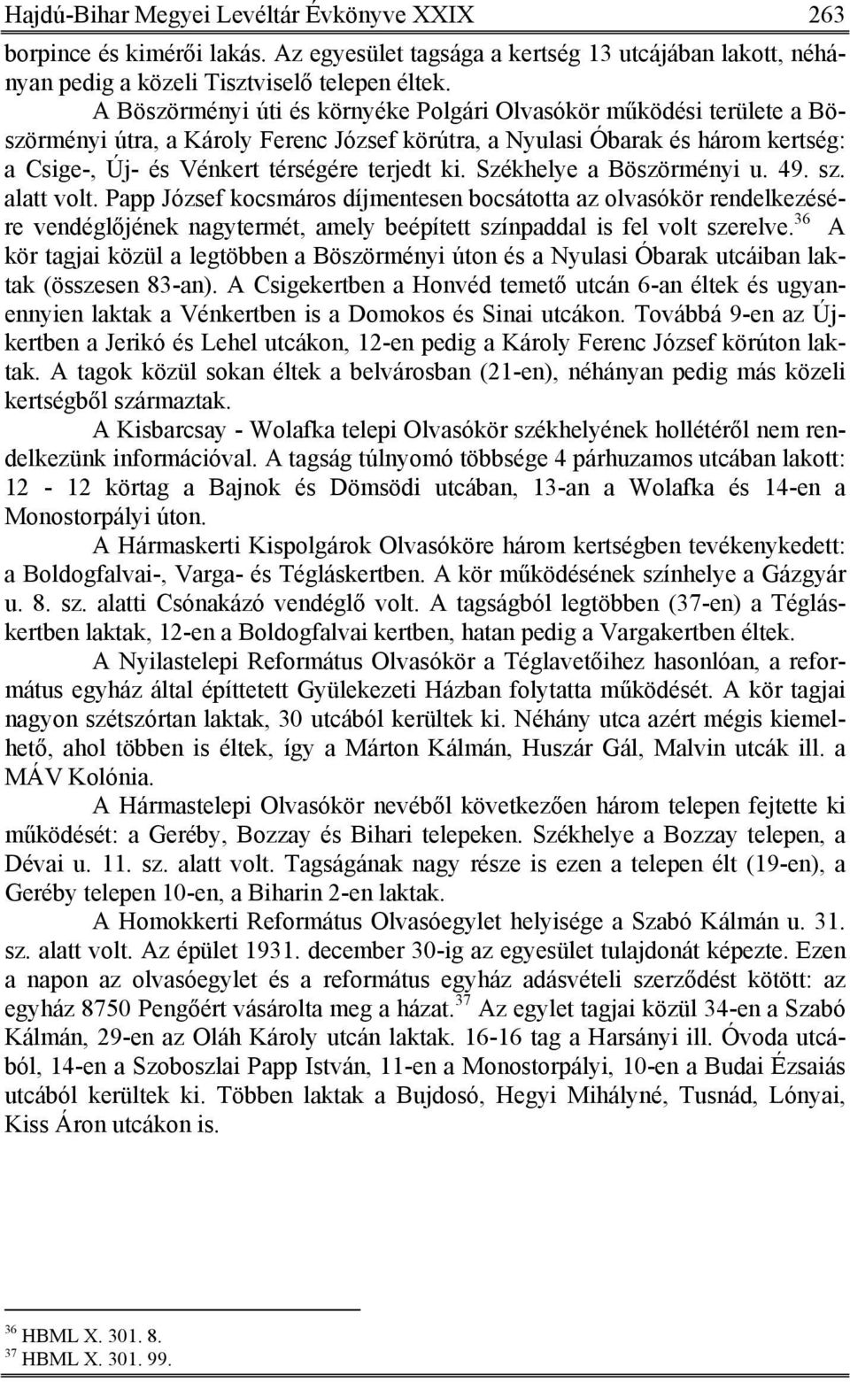 Székhelye a Böszörményi u. 49. sz. alatt volt. Papp József kocsmáros díjmentesen bocsátotta az olvasókör rendelkezésére vendéglőjének nagytermét, amely beépített színpaddal is fel volt szerelve.