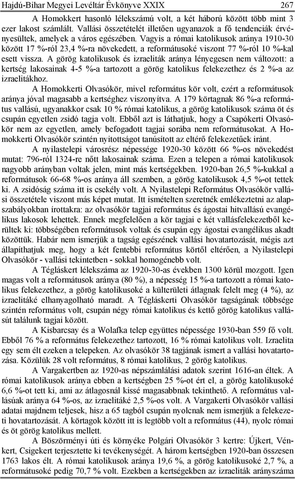 Vagyis a római katolikusok aránya 1910-30 között 17 %-ról 23,4 %-ra növekedett, a reformátusoké viszont 77 %-ról 10 %-kal esett vissza.