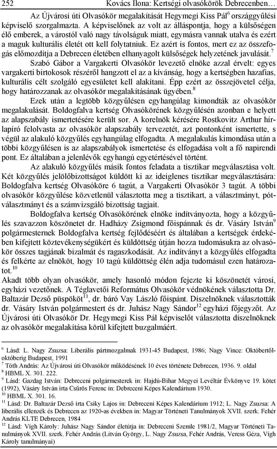 Ez azért is fontos, mert ez az összefogás előmozdítja a Debrecen életében elhanyagolt külsőségek helyzetének javulását.