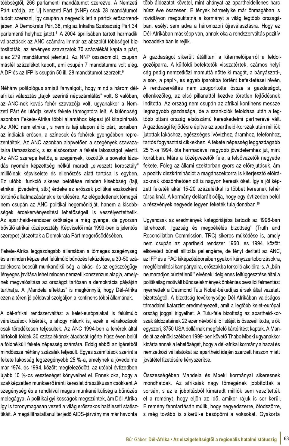 8 A 2004 áprilisában tartott harmadik választások az ANC számára immár az abszolút többséget biztosították, az érvényes szavazatok 70 százalékát kapta a párt, s ez 279 mandátumot jelentett.