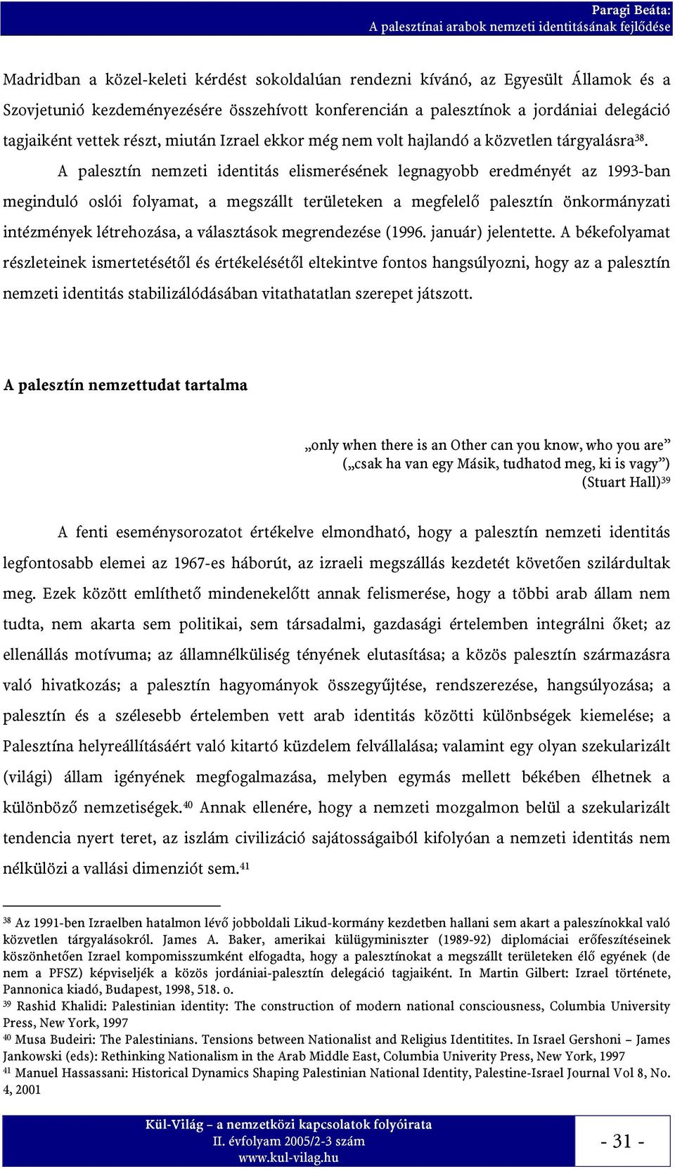 A palesztín nemzeti identitás elismerésének legnagyobb eredményét az 1993-ban meginduló oslói folyamat, a megszállt területeken a megfelelő palesztín önkormányzati intézmények létrehozása, a