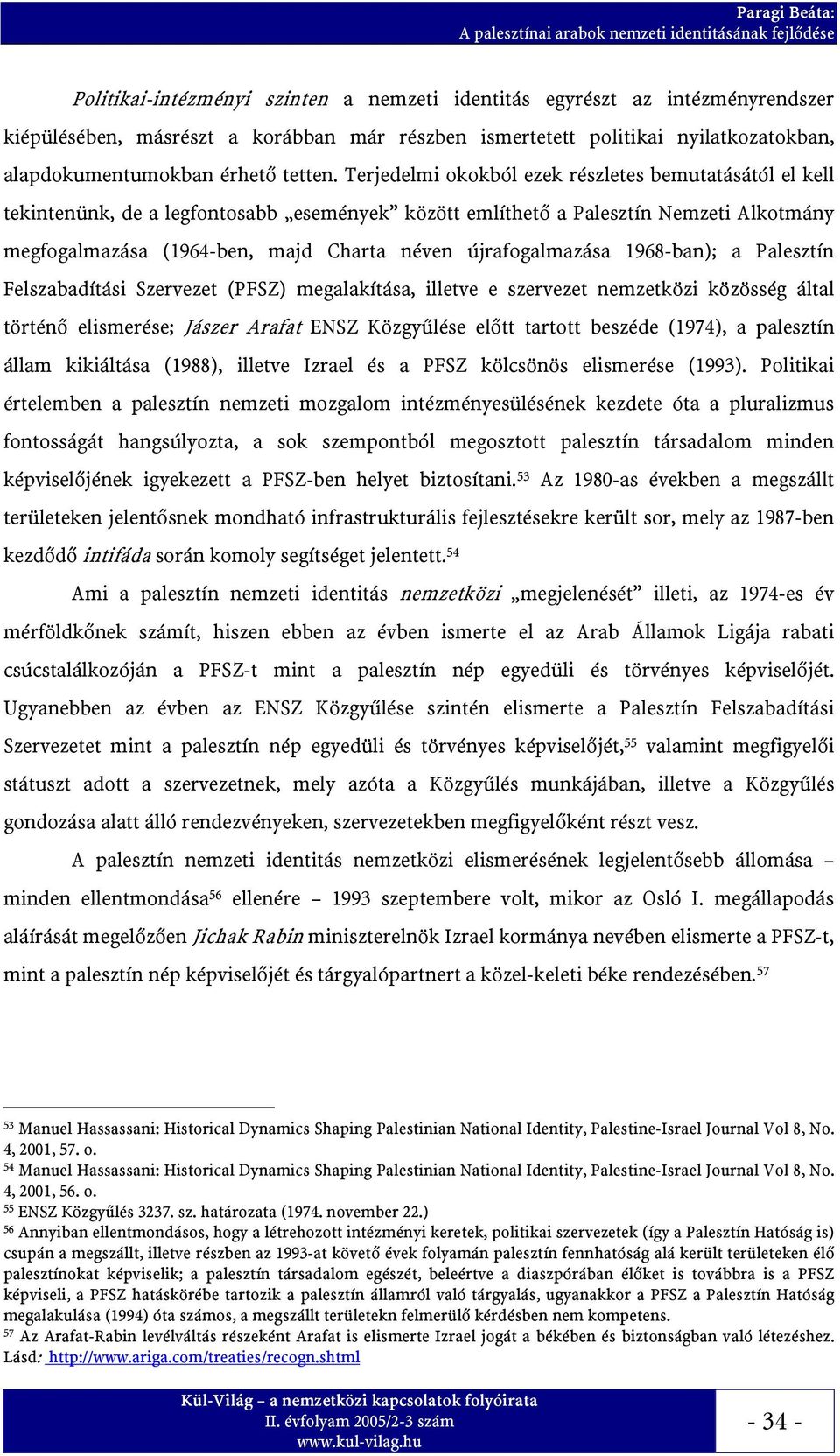 újrafogalmazása 1968-ban); a Palesztín Felszabadítási Szervezet (PFSZ) megalakítása, illetve e szervezet nemzetközi közösség által történő elismerése; Jászer Arafat ENSZ Közgyűlése előtt tartott