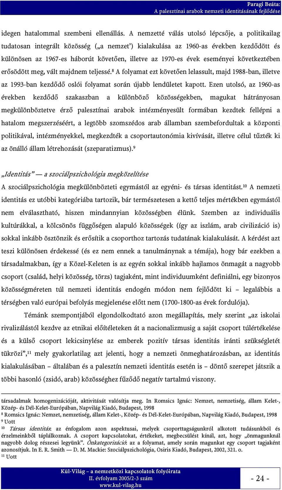 eseményei következtében erősödött meg, vált majdnem teljessé. 8 A folyamat ezt követően lelassult, majd 1988-ban, illetve az 1993-ban kezdődő oslói folyamat során újabb lendületet kapott.