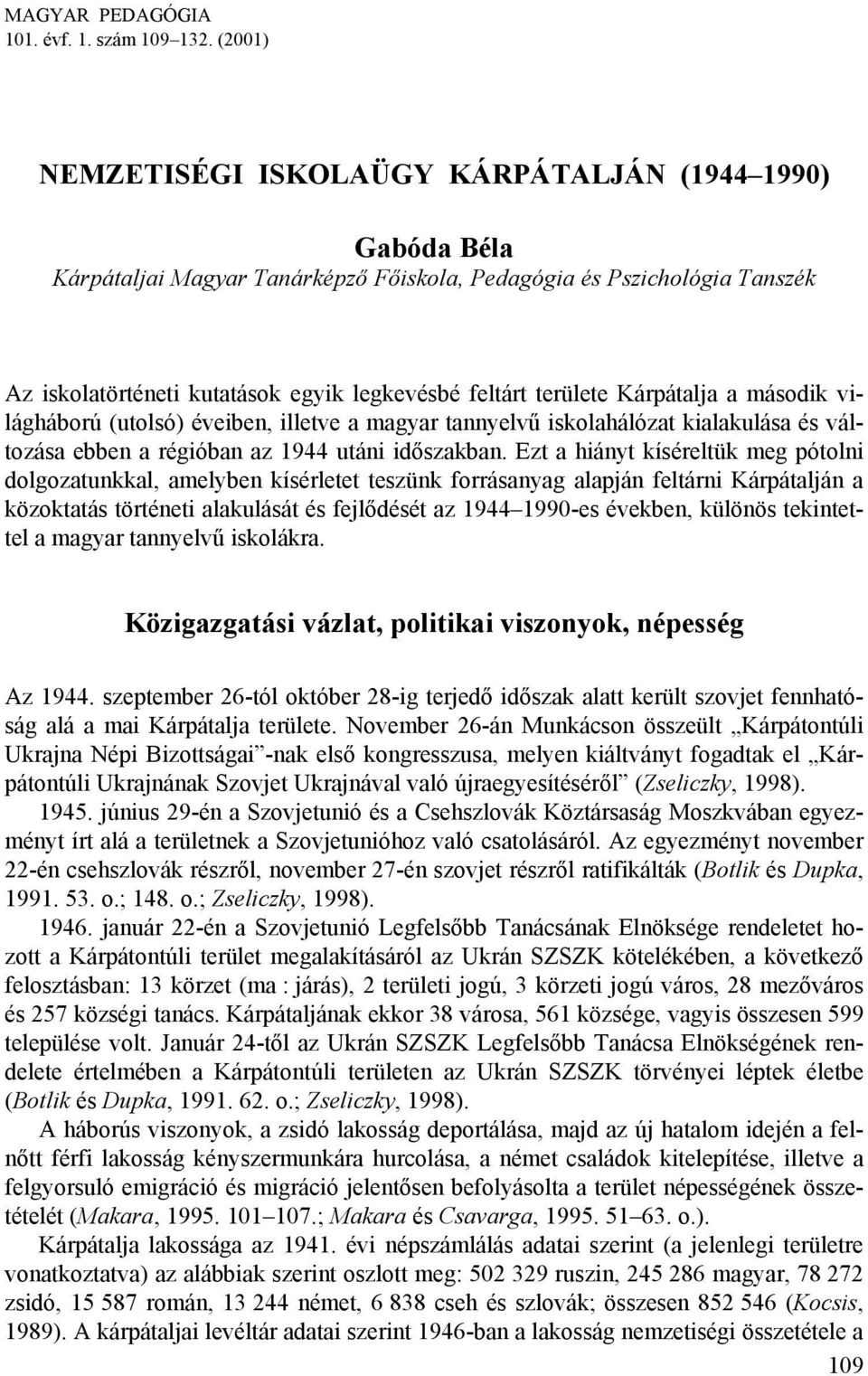 területe Kárpátalja a második világháború (utolsó) éveiben, illetve a magyar tannyelvű iskolahálózat kialakulása és változása ebben a régióban az 1944 utáni időszakban.